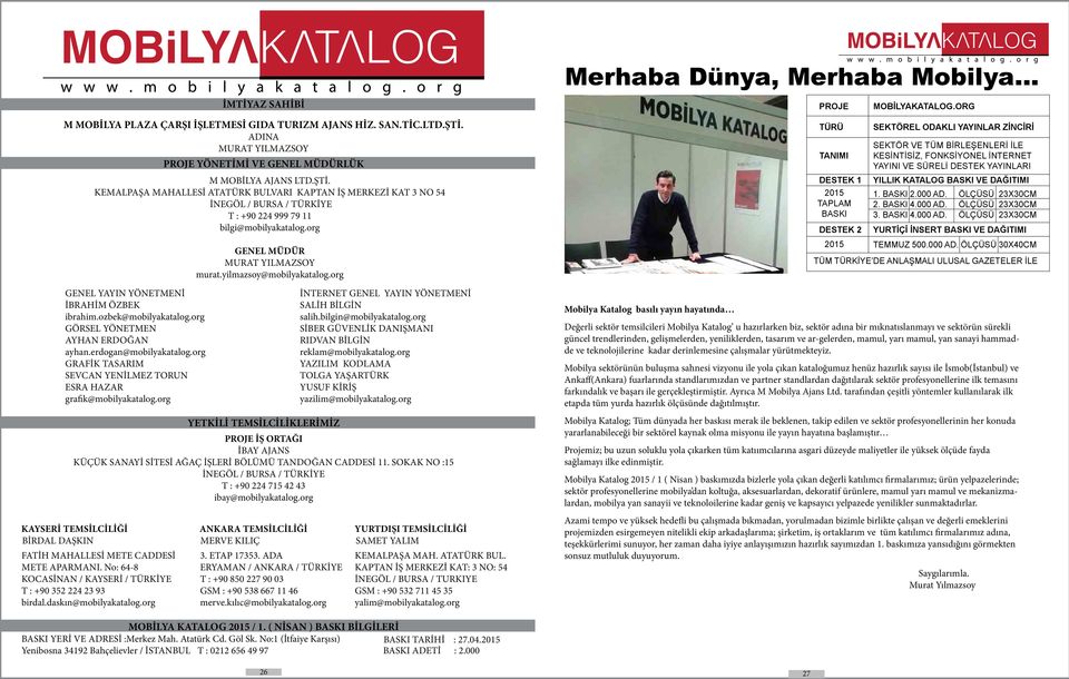 KEMALPAŞA MAHALLESİ ATATÜRK BULVARI KAPTAN İŞ MERKEZİ KAT 3 NO 54 İNEGÖL / BURSA / TÜRKİYE T : +90 224 999 79 11 bilgi@mobilyakatalog.org GENEL YAYIN YÖNETMENİ İBRAHİM ÖZBEK ibrahim.