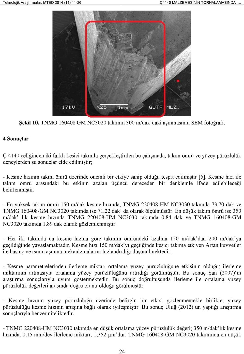 önemli bir etkiye sahip olduğu tespit edilmiştir [5]. Kesme hızı ile takım ömrü arasındaki bu etkinin azalan üçüncü dereceden bir denklemle ifade edilebileceği belirlenmiştir.