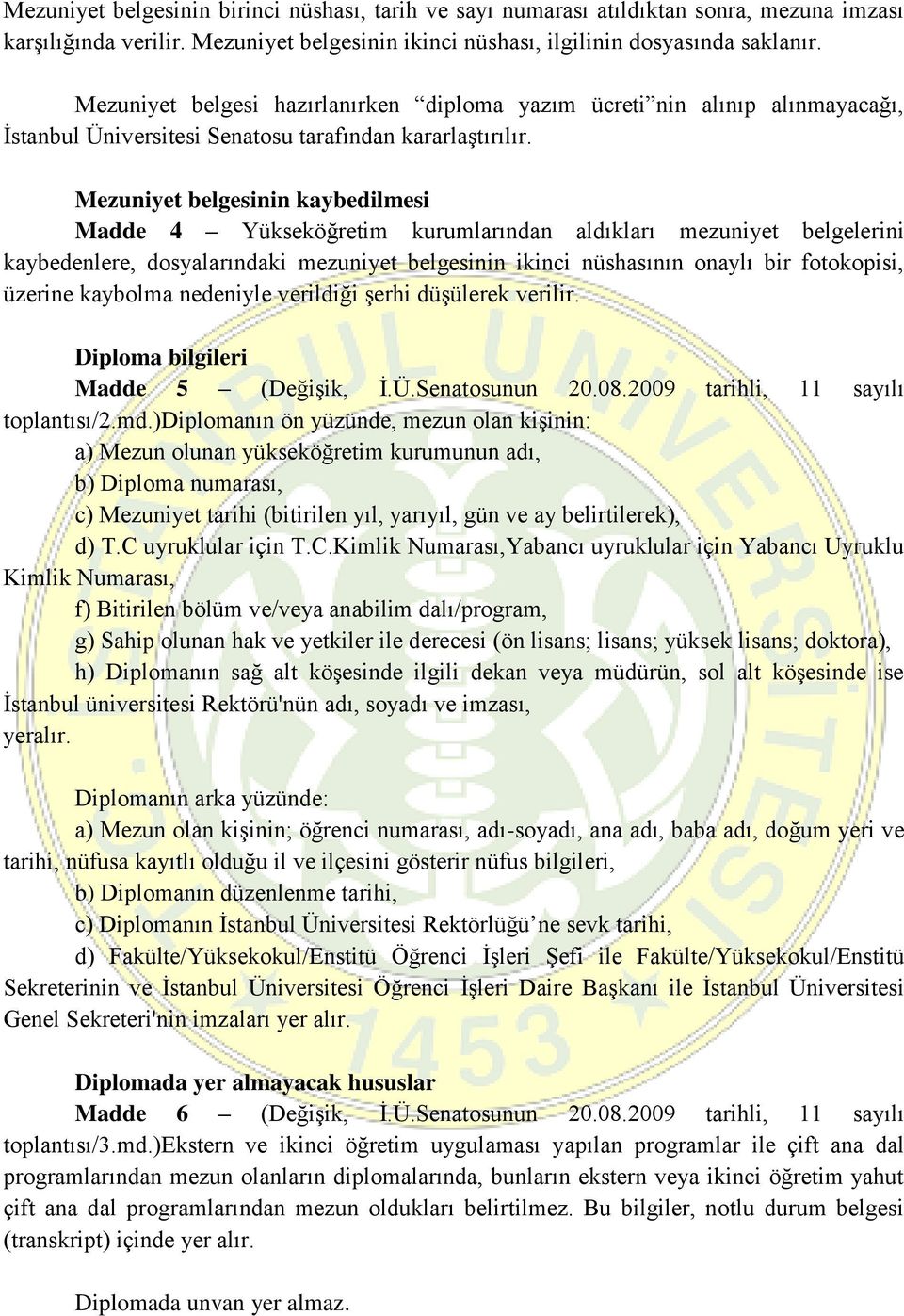 Mezuniyet belgesinin kaybedilmesi Madde 4 Yükseköğretim kurumlarından aldıkları mezuniyet belgelerini kaybedenlere, dosyalarındaki mezuniyet belgesinin ikinci nüshasının onaylı bir fotokopisi,