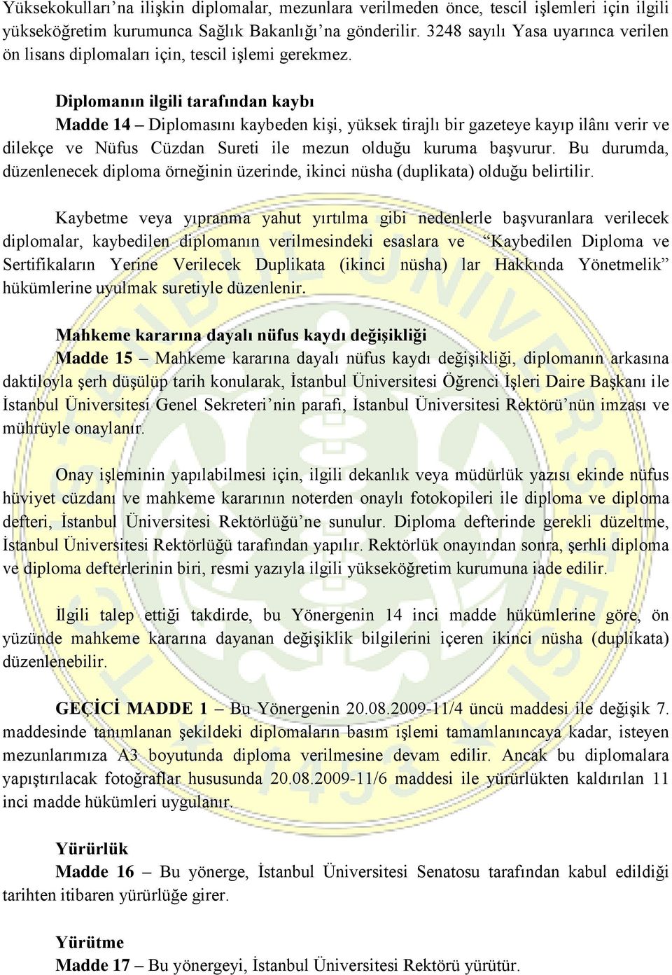 Diplomanın ilgili tarafından kaybı Madde 14 Diplomasını kaybeden kişi, yüksek tirajlı bir gazeteye kayıp ilânı verir ve dilekçe ve Nüfus Cüzdan Sureti ile mezun olduğu kuruma başvurur.