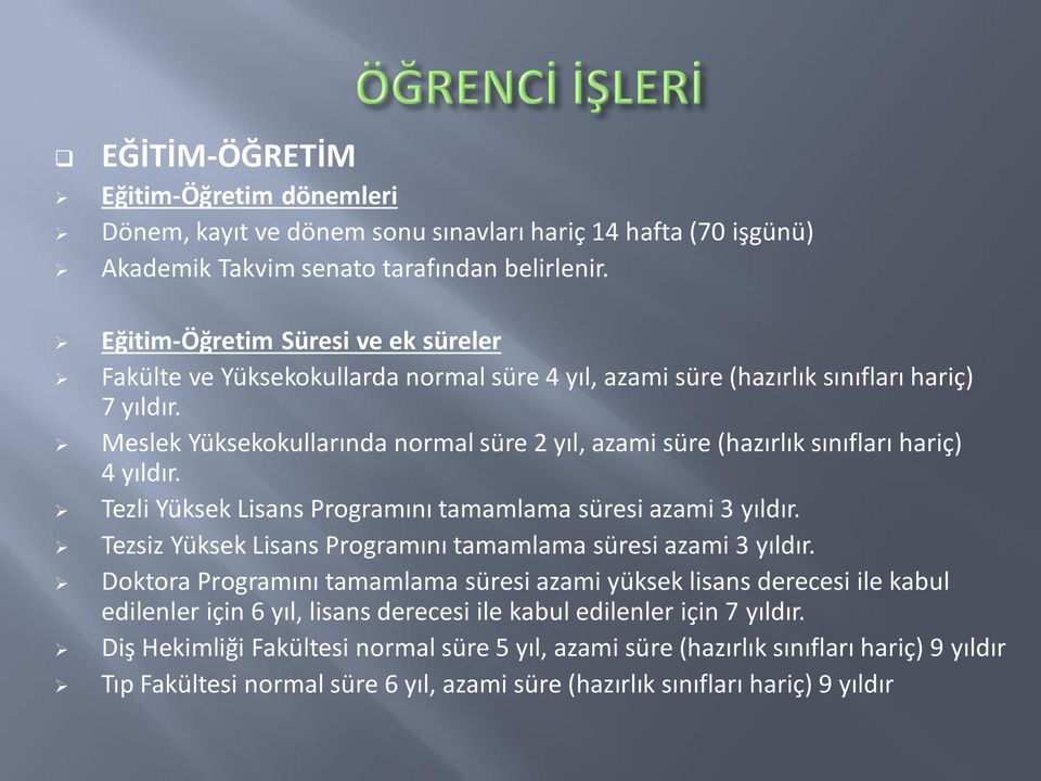 Meslek Yüksekokullarında normal süre 2 yıl, azami süre (hazırlık sınıfları hariç) 4 yıldır. Tezli Yüksek Lisans Programını tamamlama süresi azami 3 yıldır.