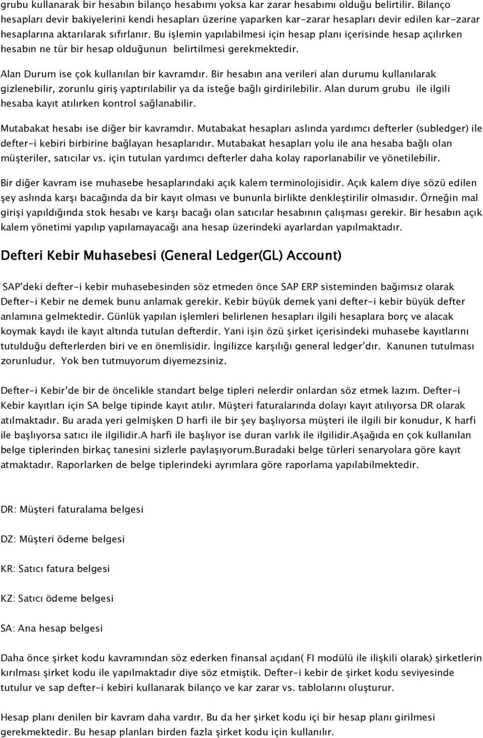 Bu işlemin yapılabilmesi için hesap planı içerisinde hesap açılırken hesabın ne tür bir hesap olduğunun belirtilmesi gerekmektedir. Alan Durum ise çok kullanılan bir kavramdır.