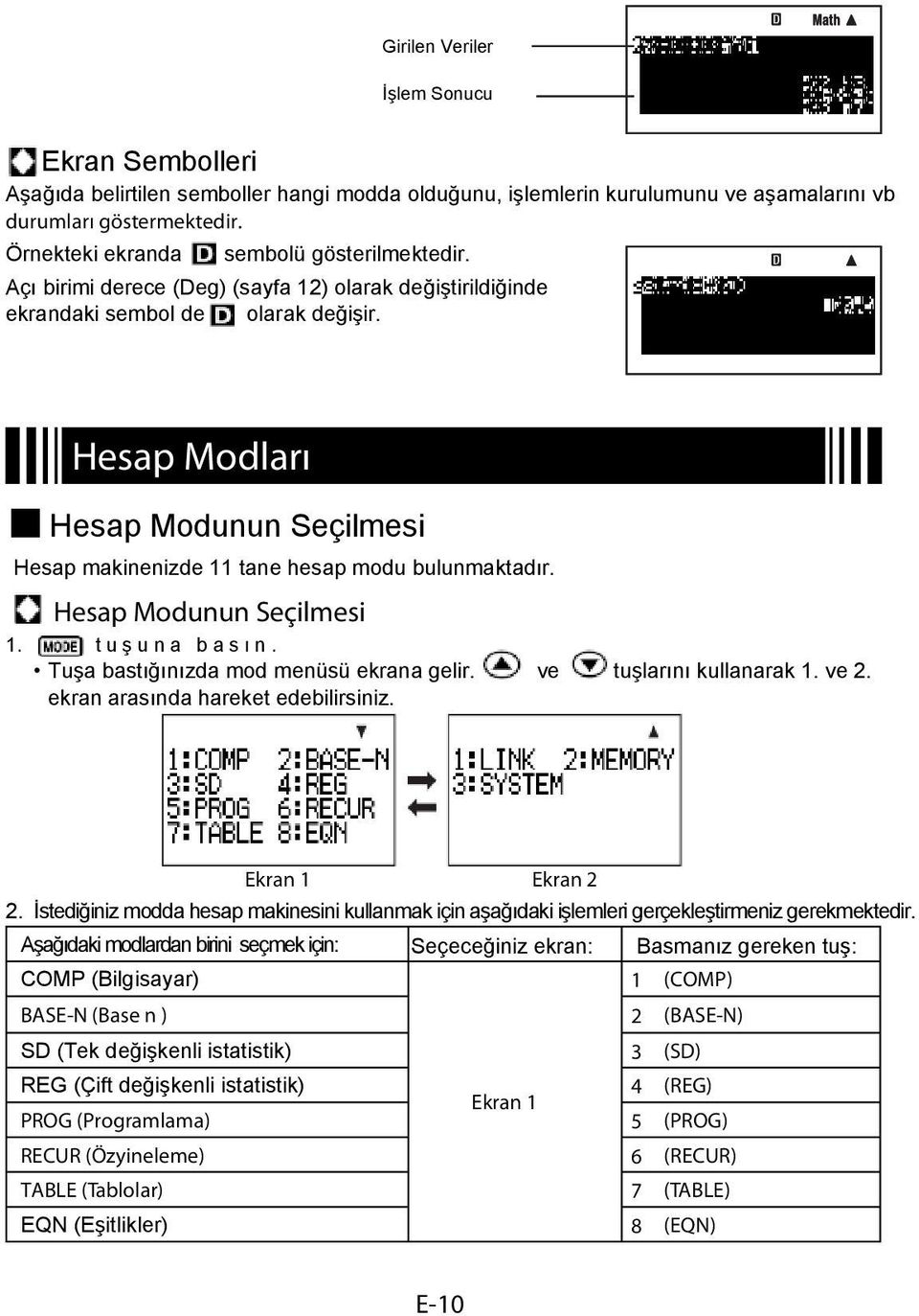 Hesap Modları Hesap Modunun Seçilmesi Hesap makinenizde 11 tane hesap modu bulunmaktadır. Hesap Modunun Seçilmesi 1. t u ş u n a b a s ı n. Tuşa bastığınızda mod menüsü ekrana gelir.