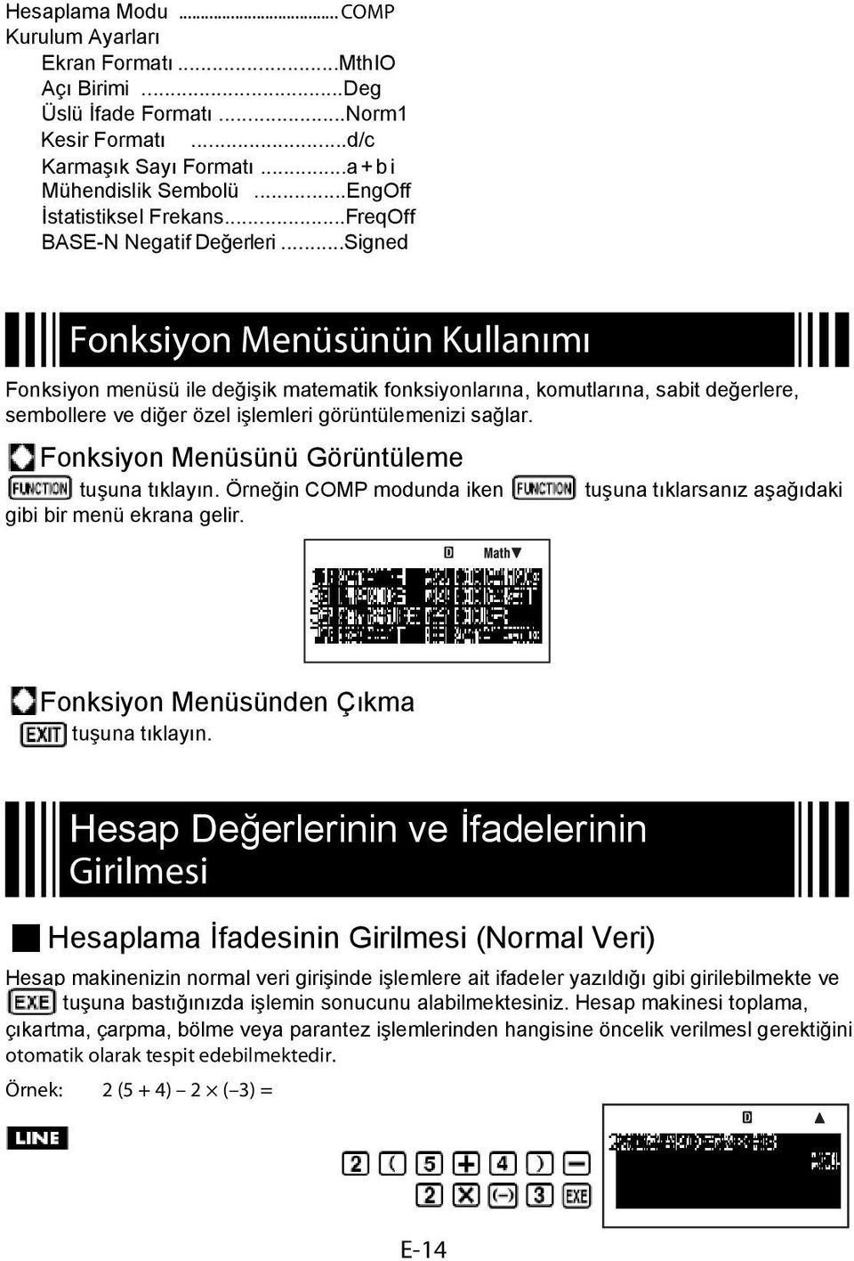 ..Signed Fonksiyon Menüsünün Kullanımı Fonksiyon menüsü ile değişik matematik fonksiyonlarına, komutlarına, sabit değerlere, sembollere ve diğer özel işlemleri görüntülemenizi sağlar.