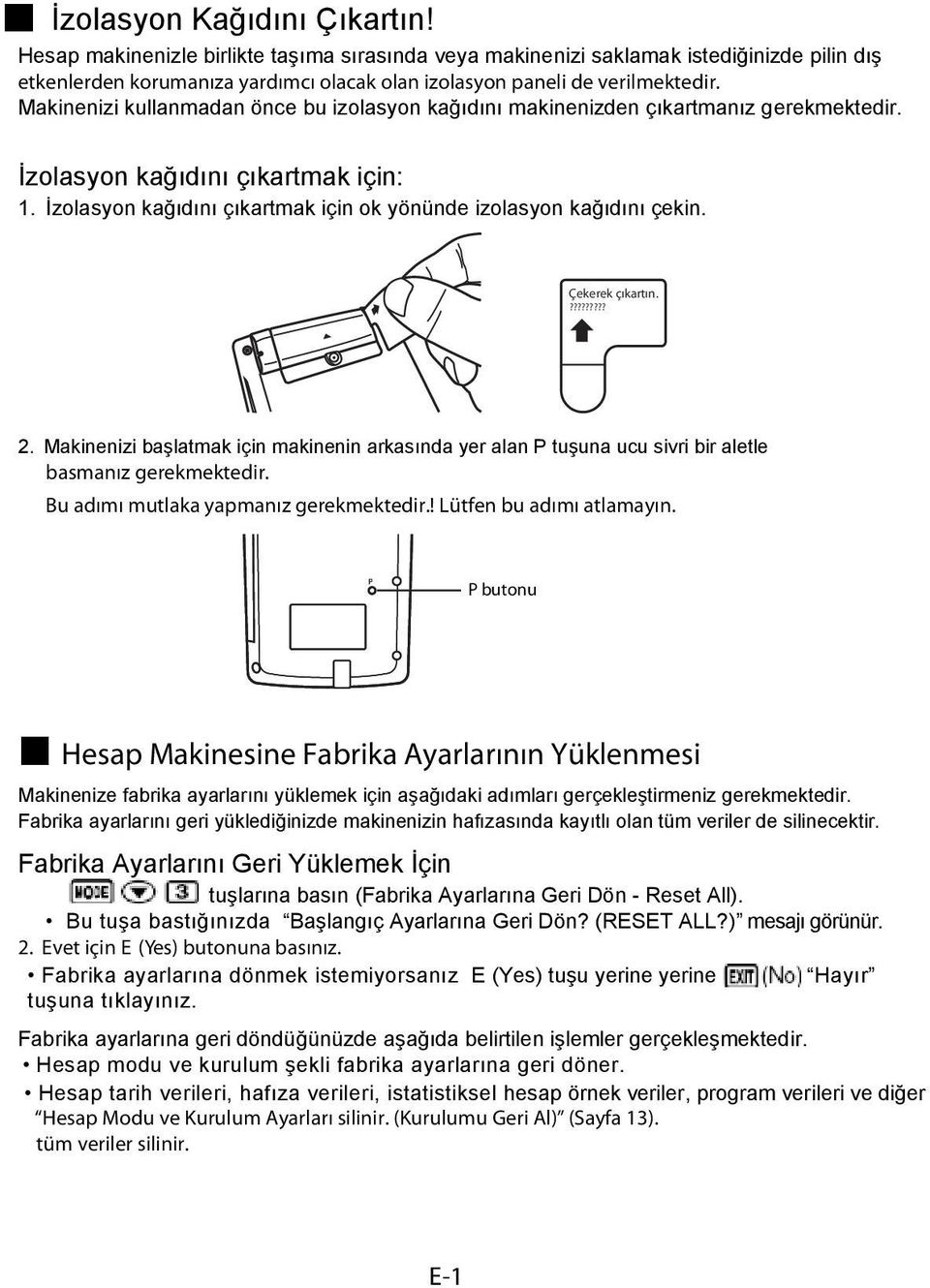 Çekerek çıkartın.????????? 2. Makinenizi başlatmak için makinenin arkasında yer alan P tuşuna ucu sivri bir aletle basmanız gerekmektedir. Bu adımı mutlaka yapmanız gerekmektedir.