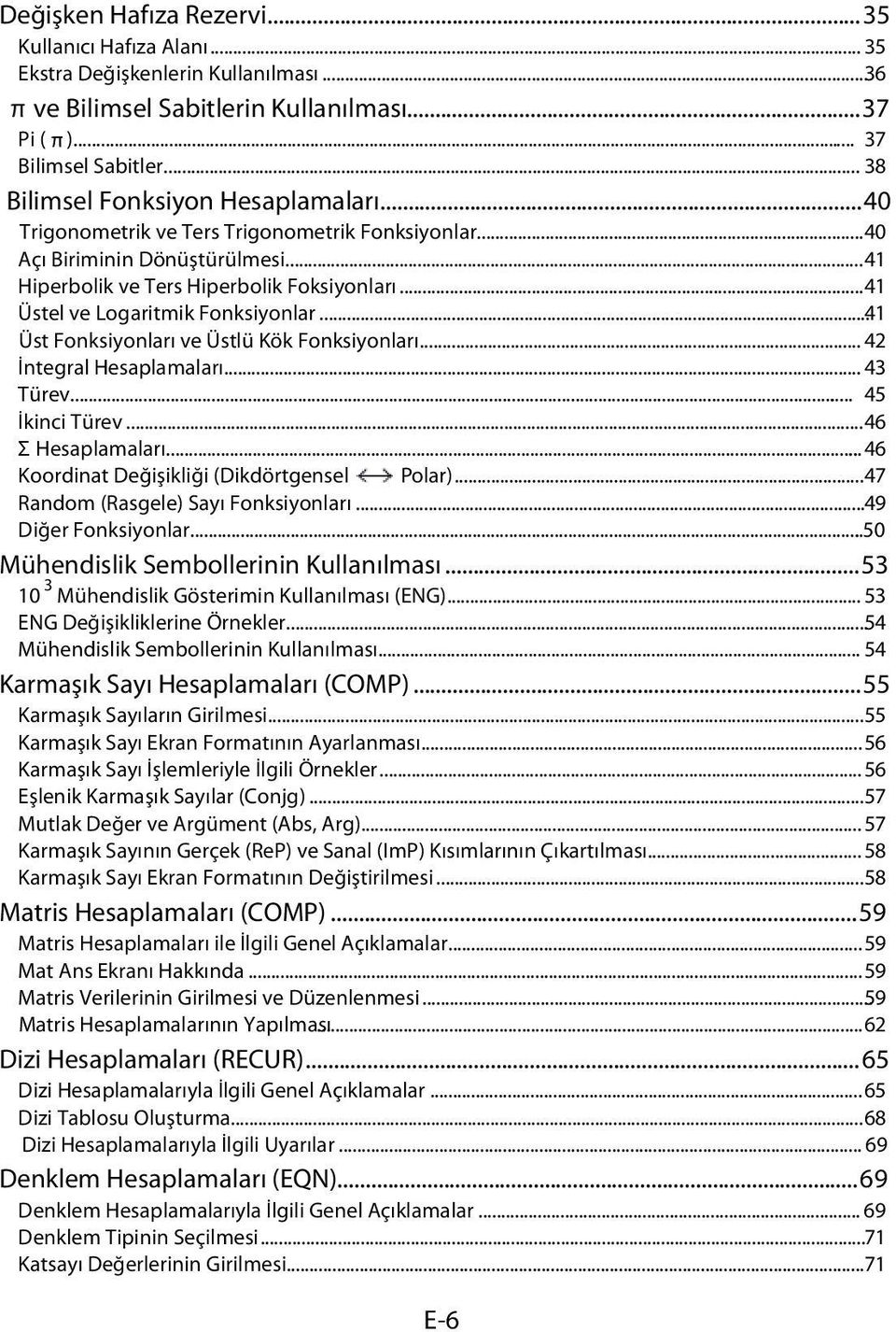 .. 41 Üstel ve Logaritmik Fonksiyonlar... 41 Üst Fonksiyonları ve Üstlü Kök Fonksiyonları... 42 İntegral Hesaplamaları... 43 Türev... 45 İkinci Türev... 46 Σ Hesaplamaları.