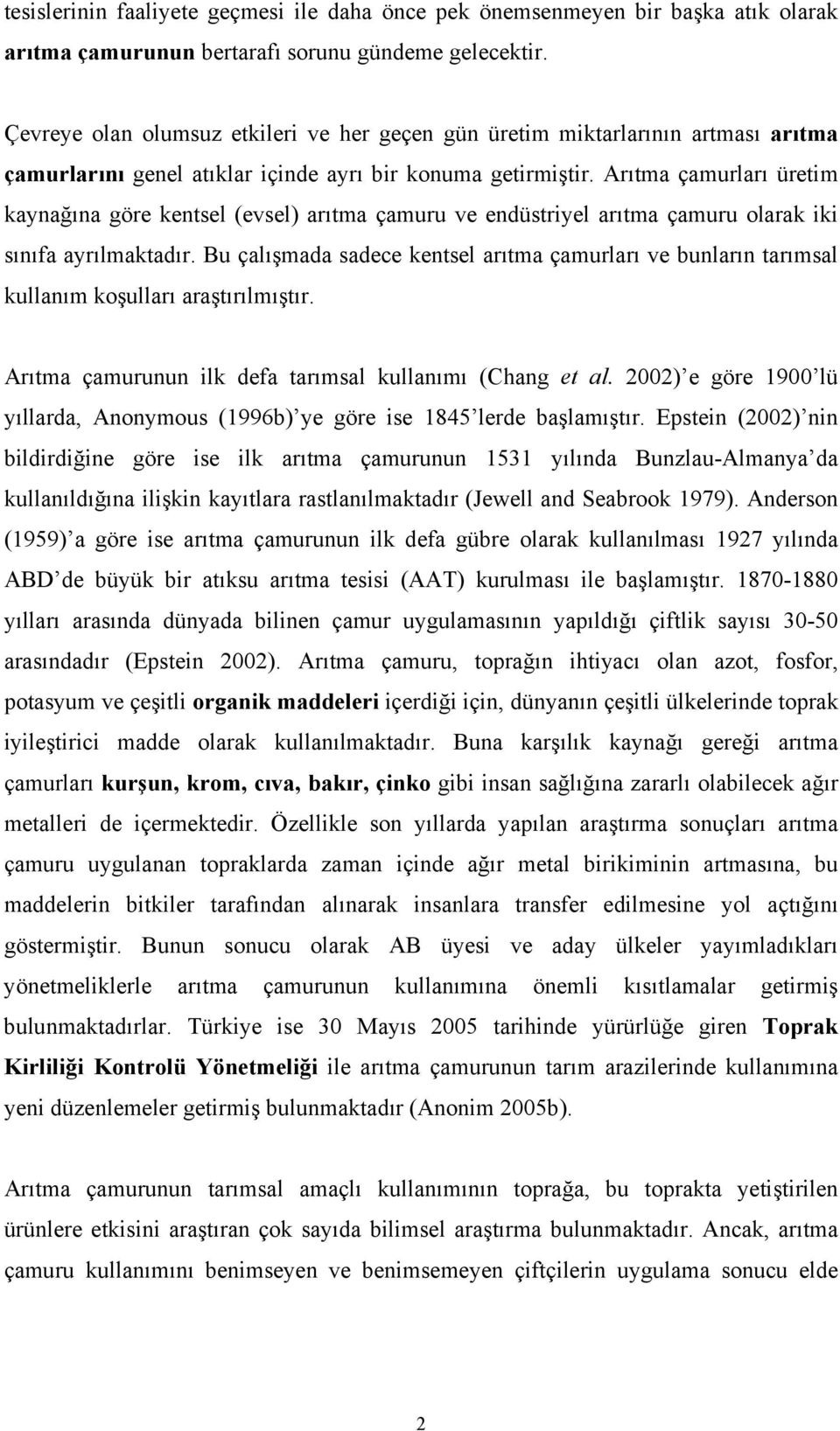 Arıtma çamurları üretim kaynağına göre kentsel (evsel) arıtma çamuru ve endüstriyel arıtma çamuru olarak iki sınıfa ayrılmaktadır.