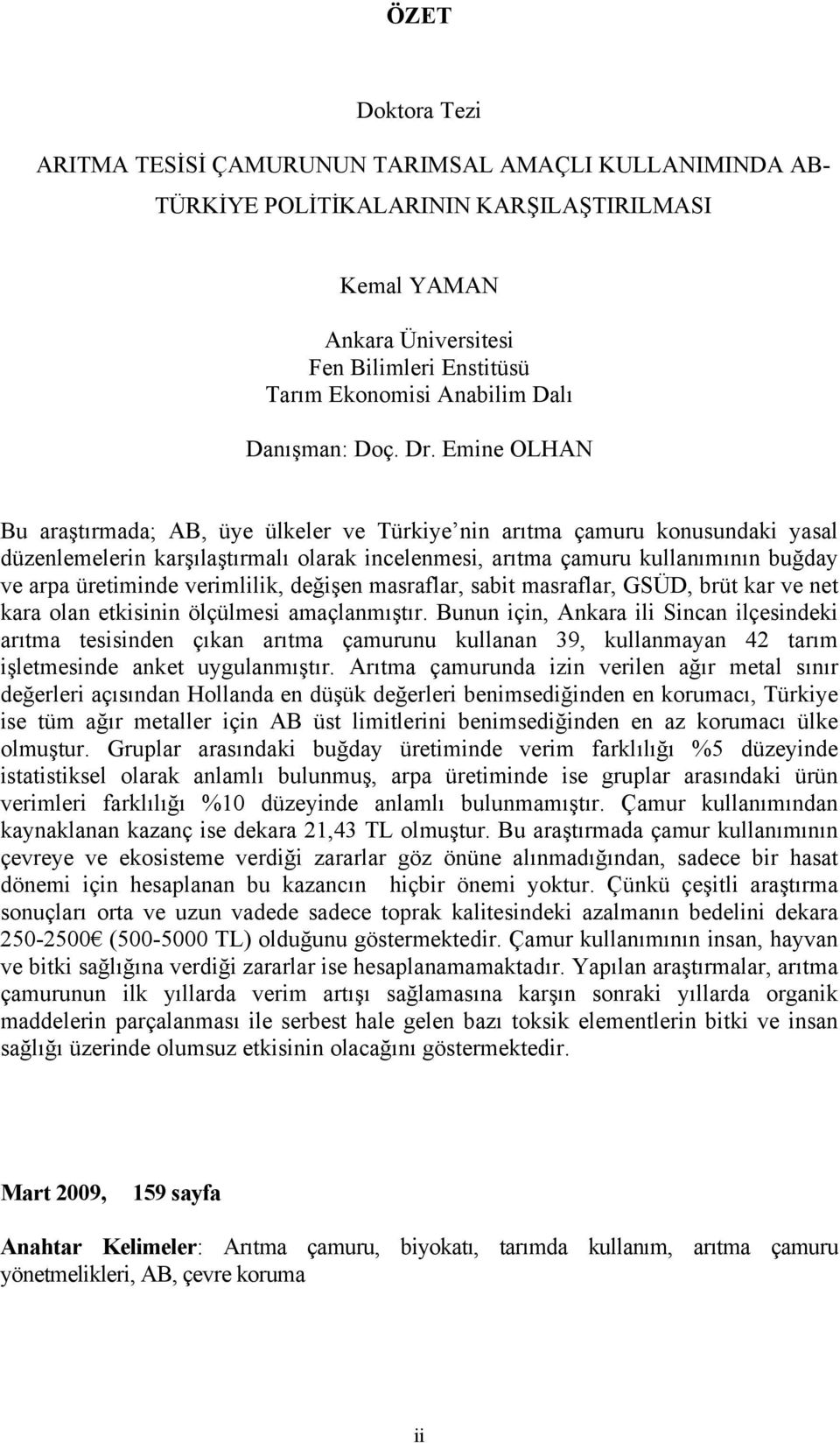 Emine OLHAN Bu araştırmada; AB, üye ülkeler ve Türkiye nin arıtma çamuru konusundaki yasal düzenlemelerin karşılaştırmalı olarak incelenmesi, arıtma çamuru kullanımının buğday ve arpa üretiminde