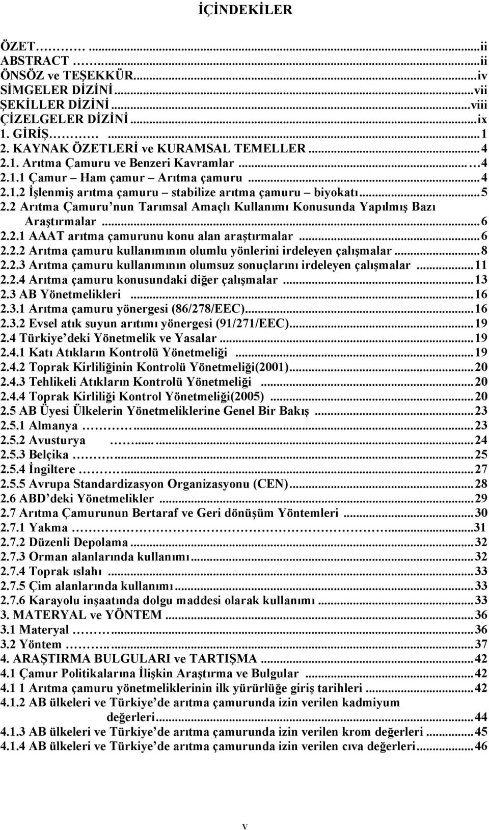 .. 6 2.2.1 AAAT arıtma çamurunu konu alan araştırmalar... 6 2.2.2 Arıtma çamuru kullanımının olumlu yönlerini irdeleyen çalışmalar... 8 2.2.3 Arıtma çamuru kullanımının olumsuz sonuçlarını irdeleyen çalışmalar.