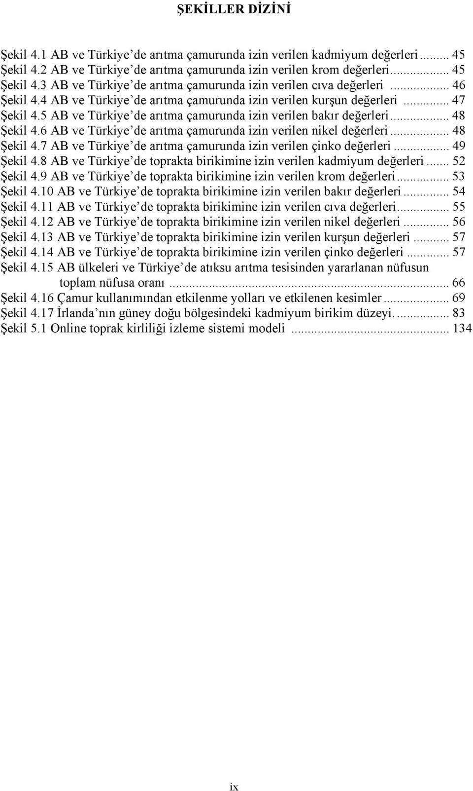 6 AB ve Türkiye de arıtma çamurunda izin verilen nikel değerleri... 48 Şekil 4.7 AB ve Türkiye de arıtma çamurunda izin verilen çinko değerleri... 49 Şekil 4.