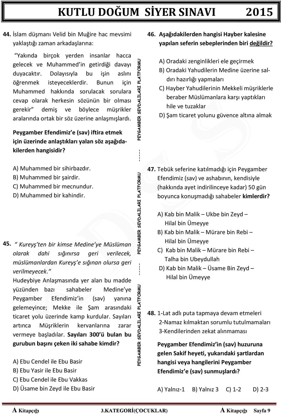 Bunun için Muhammed hakkında sorulacak sorulara cevap olarak herkesin sözünün bir olması gerekir demiş ve böylece müşrikler aralarında ortak bir söz üzerine anlaşmışlardı. 46.