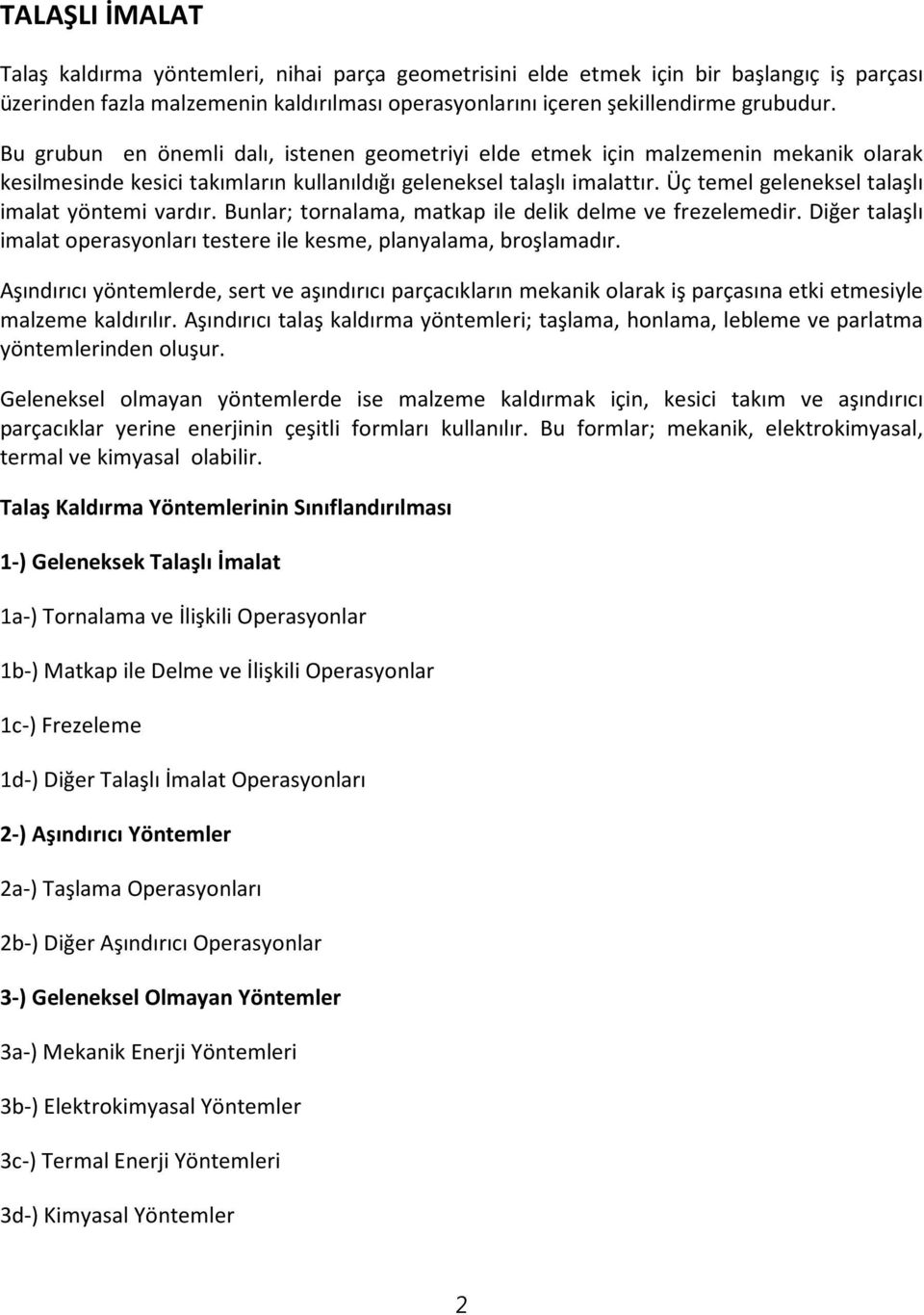 Üç temel geleneksel talaşlı imalat yöntemi vardır. Bunlar; tornalama, matkap ile delik delme ve frezelemedir. Diğer talaşlı imalat operasyonları testere ile kesme, planyalama, broşlamadır.