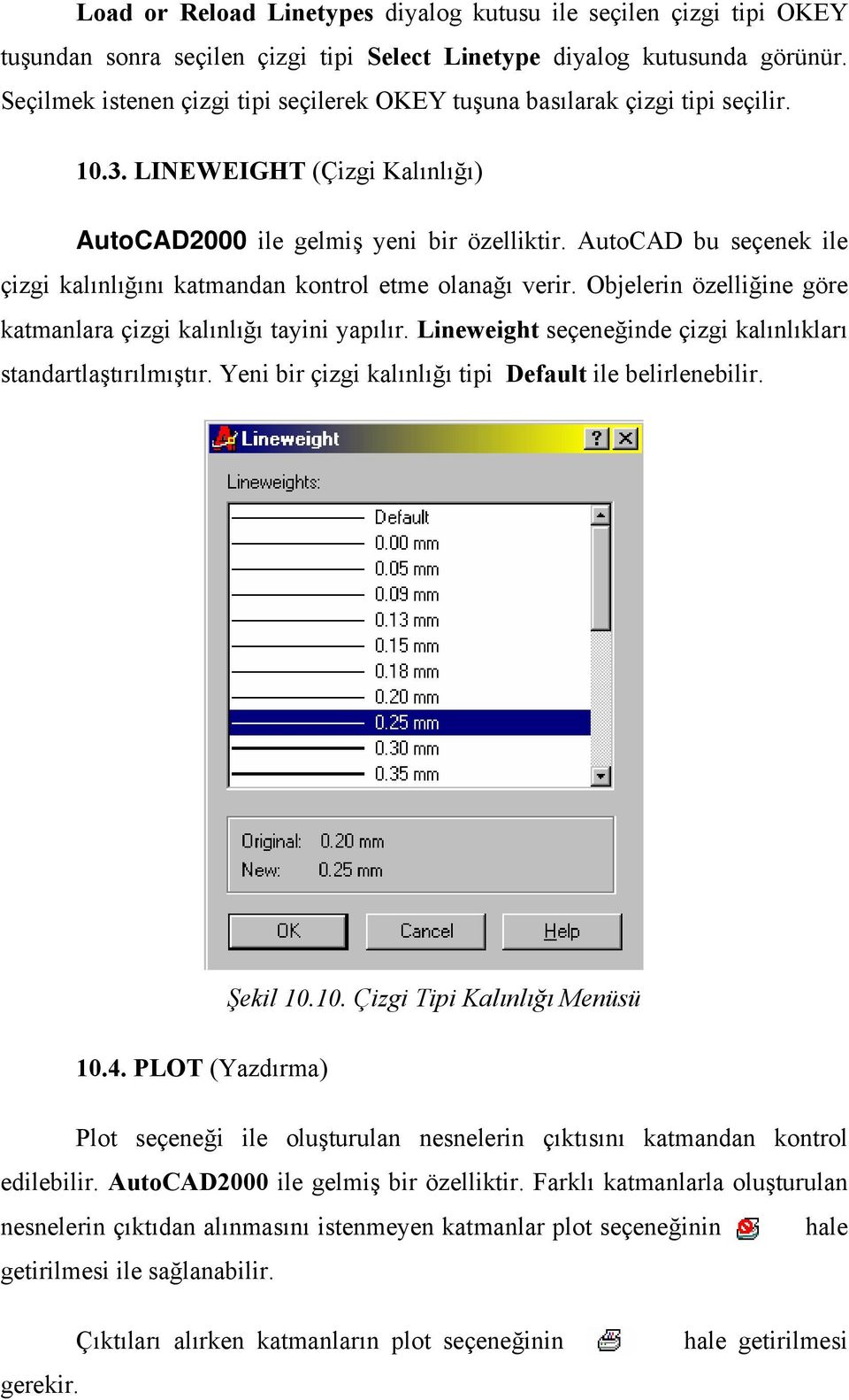 AutoCAD bu seçenek ile çizgi kalınlığını katmandan kontrol etme olanağı verir. Objelerin özelliğine göre katmanlara çizgi kalınlığı tayini yapılır.