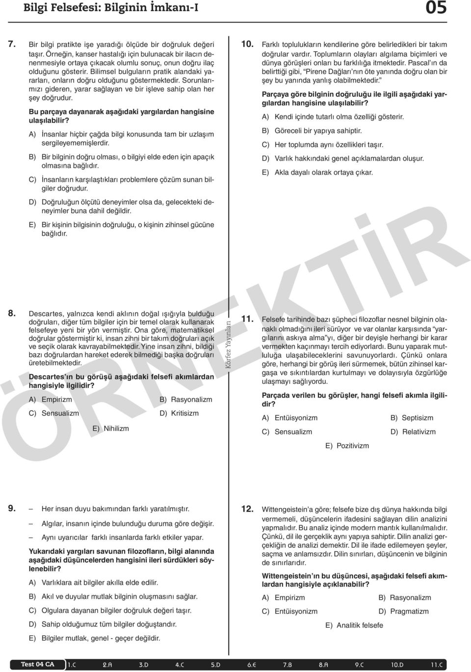 Bilimsel bulguların pratik alandaki yararları, onların doğru olduğunu göstermektedir. Sorunlarımızı gideren, yarar sağlayan ve bir işleve sahip olan her şey doğrudur.