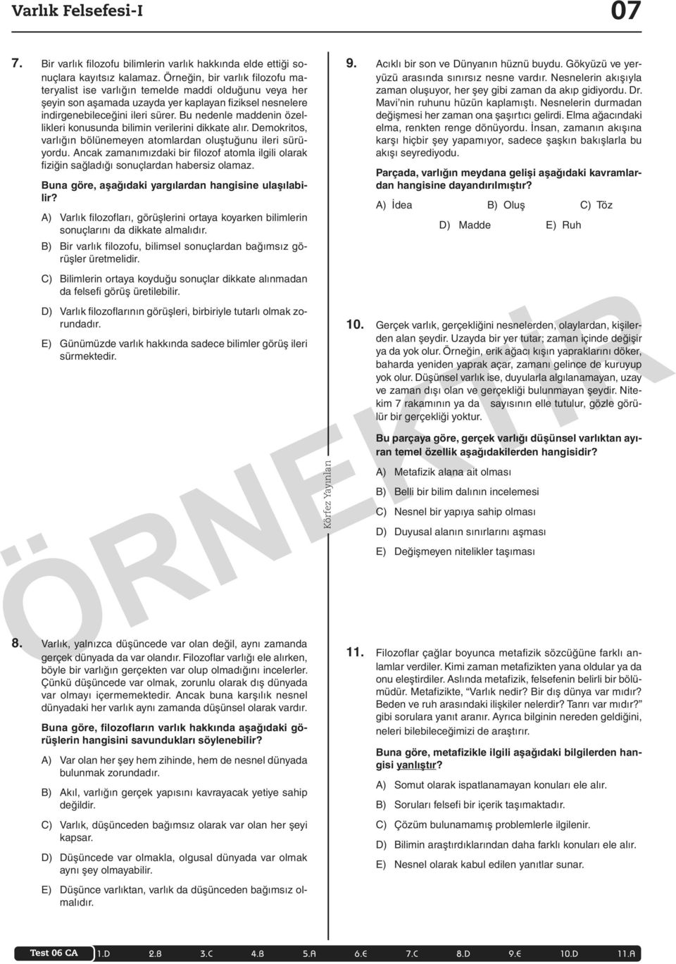 Bu nedenle maddenin özellikleri konusunda bilimin verilerini dikkate alır. Demokritos, varlığın bölünemeyen atomlardan oluştuğunu ileri sürüyordu.