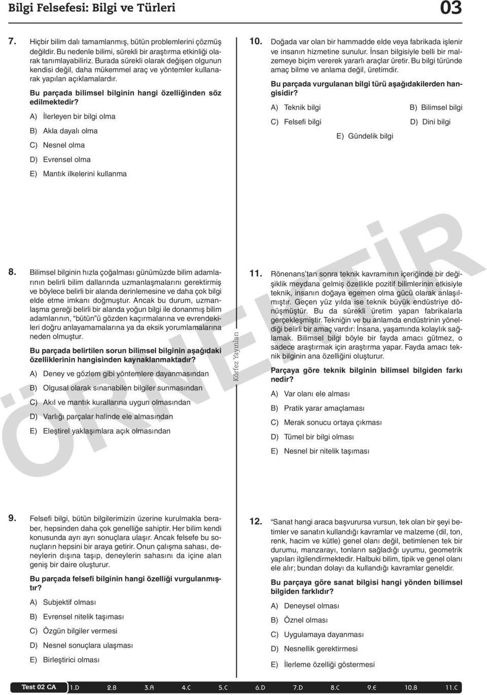 A) İlerleyen bir bilgi olma B) Akla dayalı olma C) Nesnel olma D) Evrensel olma E) Mantık ilkelerini kullanma 10. Doğada var olan bir hammadde elde veya fabrikada işlenir ve insanın hizmetine sunulur.