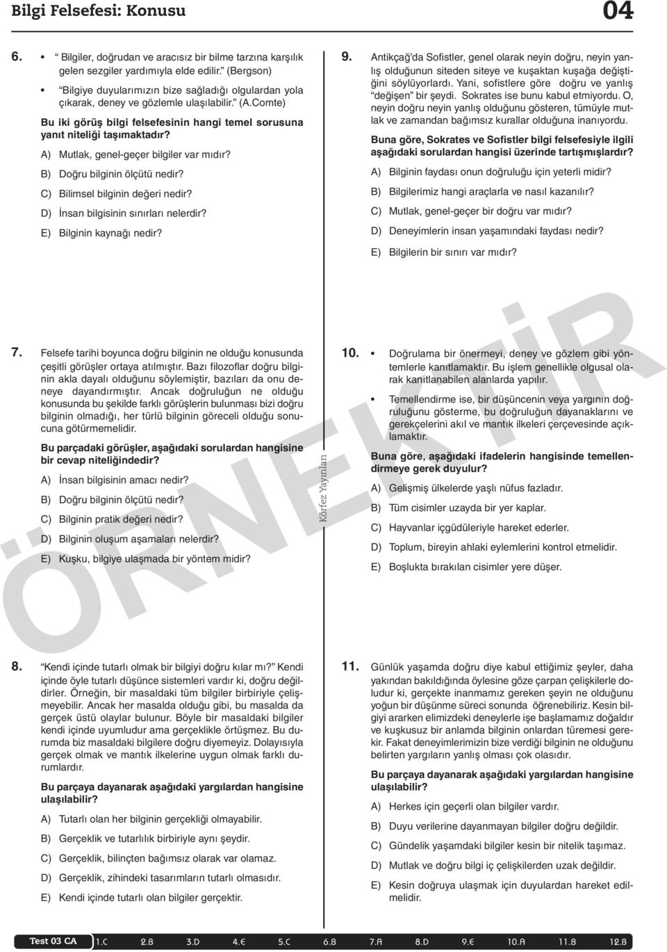 A) Mutlak, genel-geçer bilgiler var mıdır? B) Doğru bilginin ölçütü nedir? C) Bilimsel bilginin değeri nedir? D) İnsan bilgisinin sınırları nelerdir? E) Bilginin kaynağı nedir? 7.