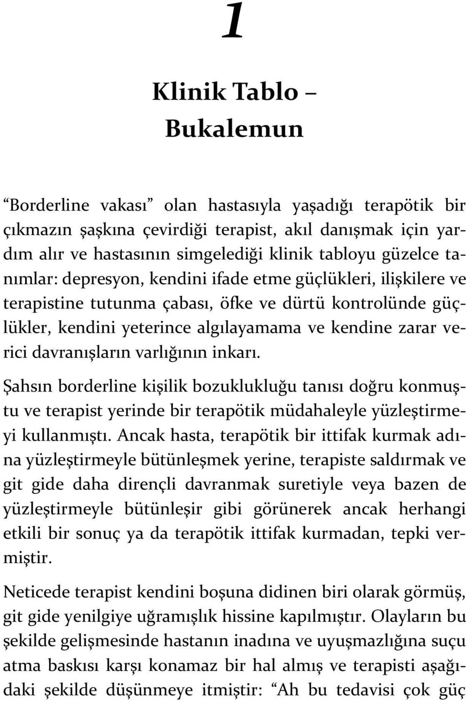 varlığının inkarı. Şahsın borderline kişilik bozuklukluğu tanısı doğru konmuştu ve terapist yerinde bir terapötik müdahaleyle yüzleştirmeyi kullanmıştı.