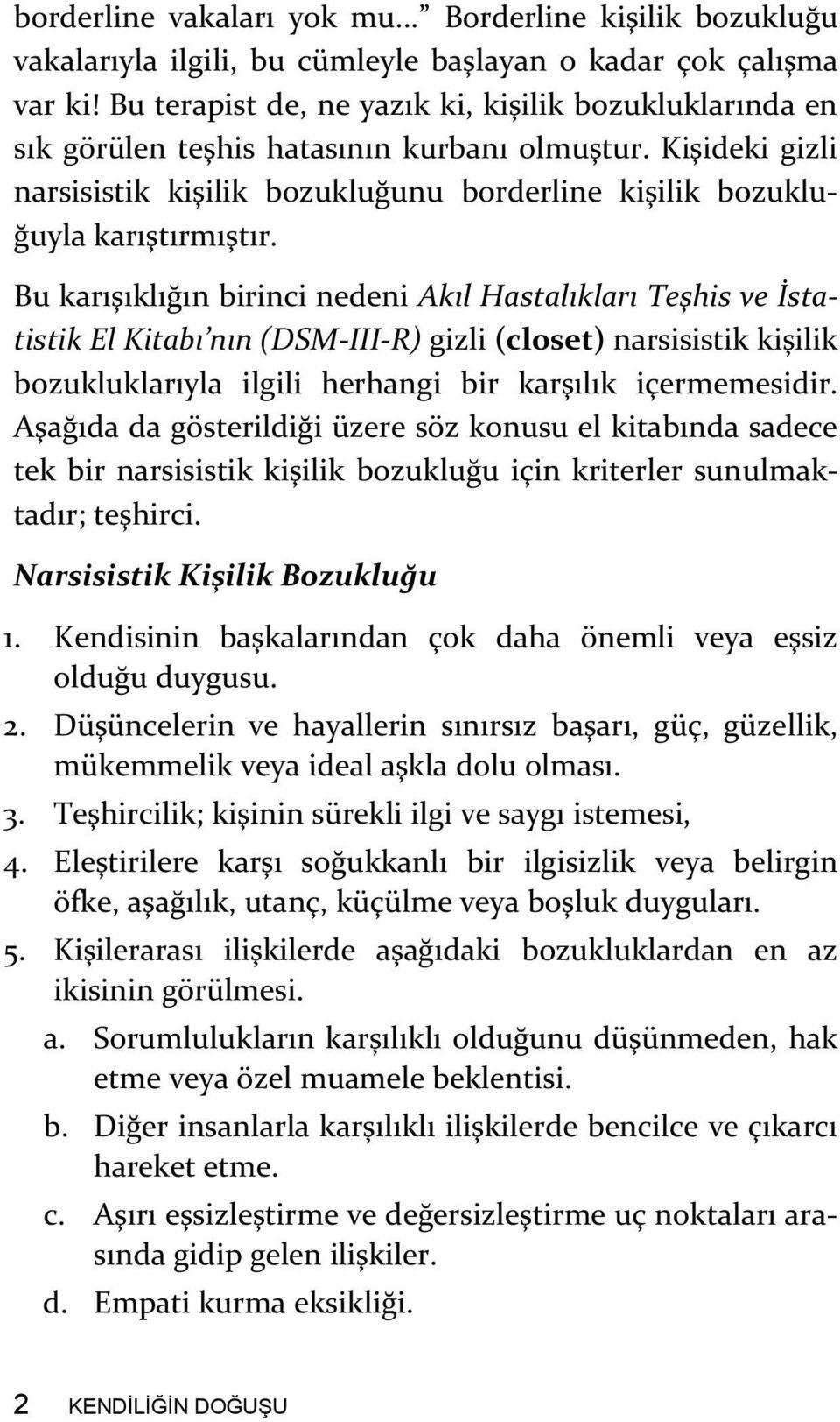 Bu karışıklığın birinci nedeni Akıl Hastalıkları Teşhis ve İstatistik El Kitabı nın (DSM-III-R) gizli (closet) narsisistik kişilik bozukluklarıyla ilgili herhangi bir karşılık içermemesidir.