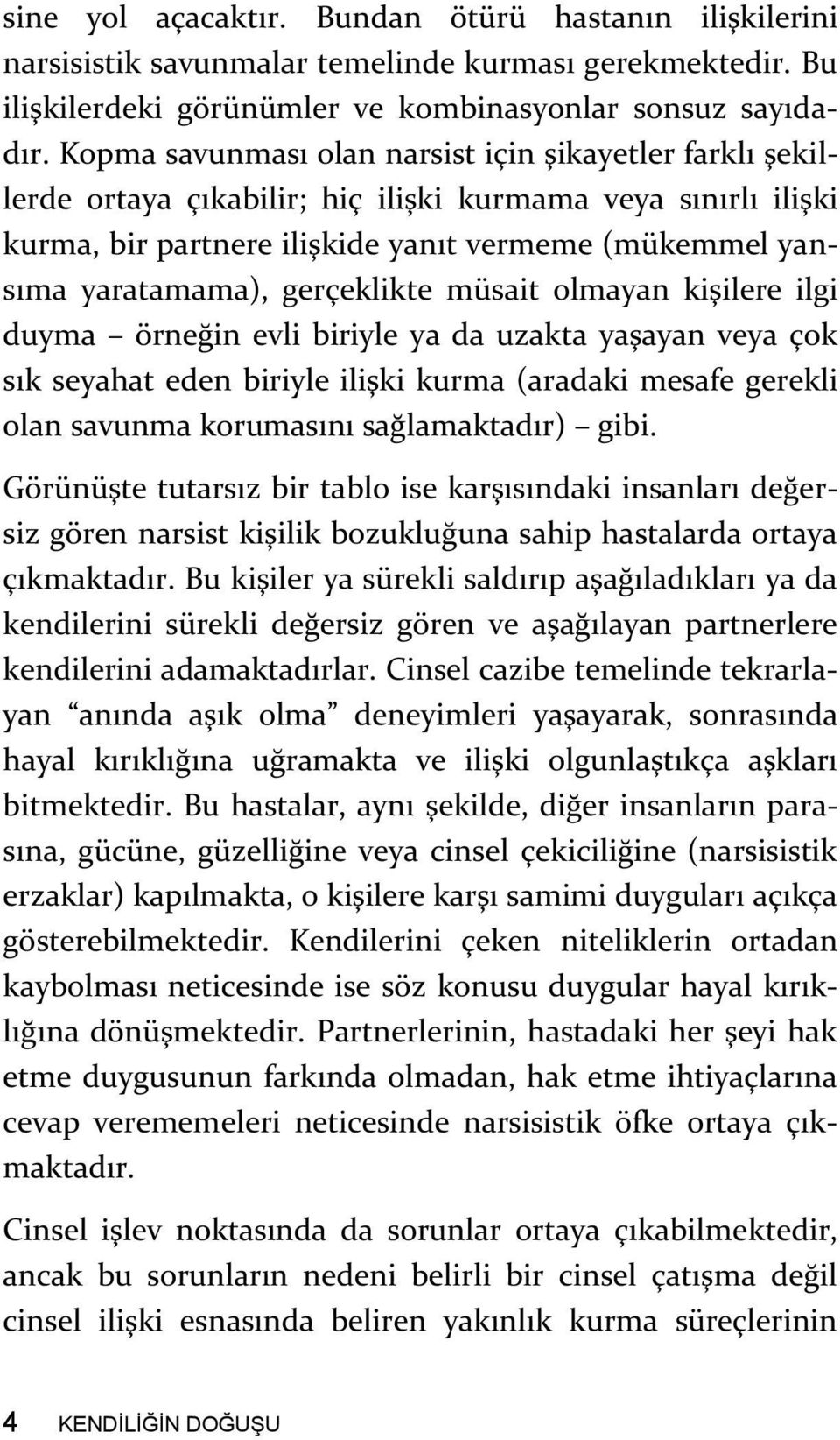 gerçeklikte müsait olmayan kişilere ilgi duyma örneğin evli biriyle ya da uzakta yaşayan veya çok sık seyahat eden biriyle ilişki kurma (aradaki mesafe gerekli olan savunma korumasını sağlamaktadır)