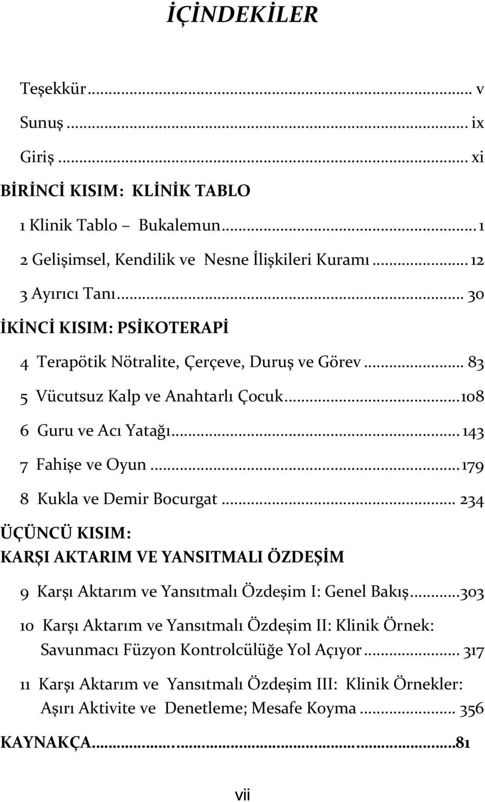 .. 179 8 Kukla ve Demir Bocurgat... 234 ÜÇÜNCÜ KISIM: KARŞI AKTARIM VE YANSITMALI ÖZDEŞİM 9 Karşı Aktarım ve Yansıtmalı Özdeşim I: Genel Bakış.