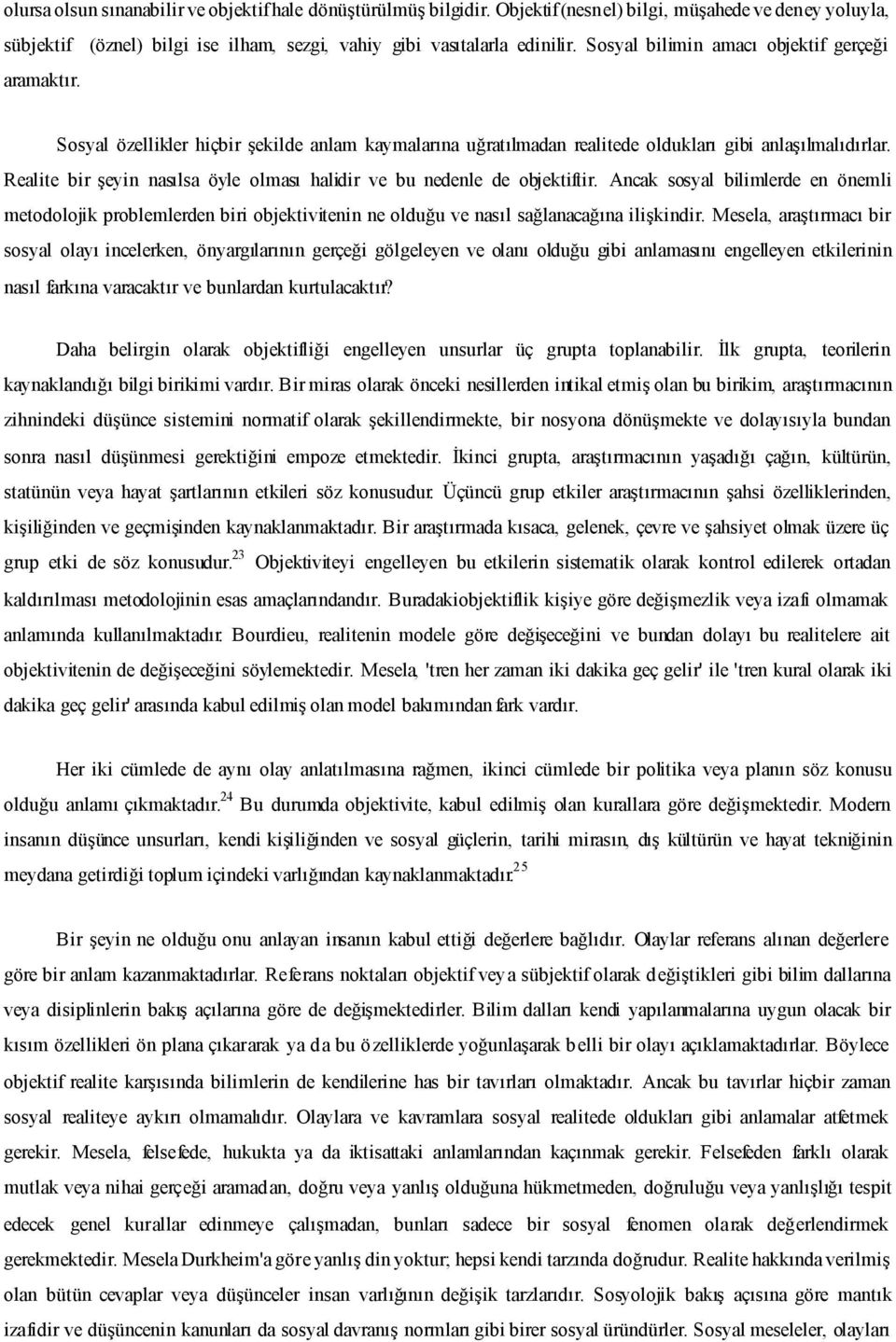 Realite bir şeyin nasılsa öyle olması halidir ve bu nedenle de objektiftir. Ancak sosyal bilimlerde en önemli metodolojik problemlerden biri objektivitenin ne olduğu ve nasıl sağlanacağına ilişkindir.