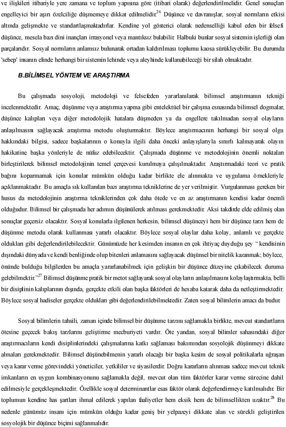 Kendine yol gösterici olarak nedenselliği kabul eden bir felsefi düşünce, mesela bazı dini inançları irrasyonel veya mantıksız bulabilir. Halbuki bunlar sosyal sistemin işlerliği olan parçalarıdır.