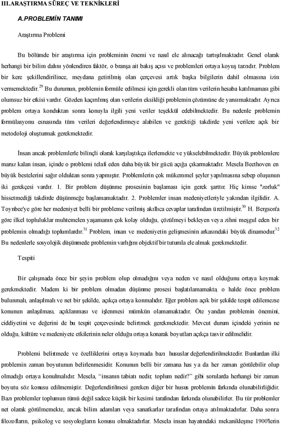 Problem bir kere şekillendirilince, meydana getirilmiş olan çerçevesi artık başka bilgilerin dahil olmasına izin vermemektedir.