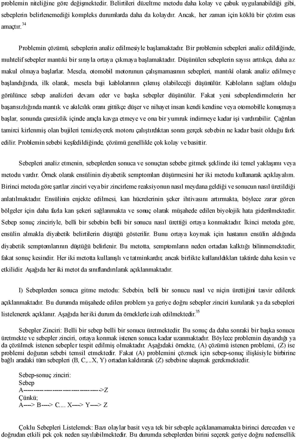 Bir problemin sebepleri analiz edildiğinde, muhtelif sebepler mantıki bir sırayla ortaya çıkmaya başlamaktadır. Düşünülen sebeplerin sayısı arttıkça, daha az makul olmaya başlarlar.