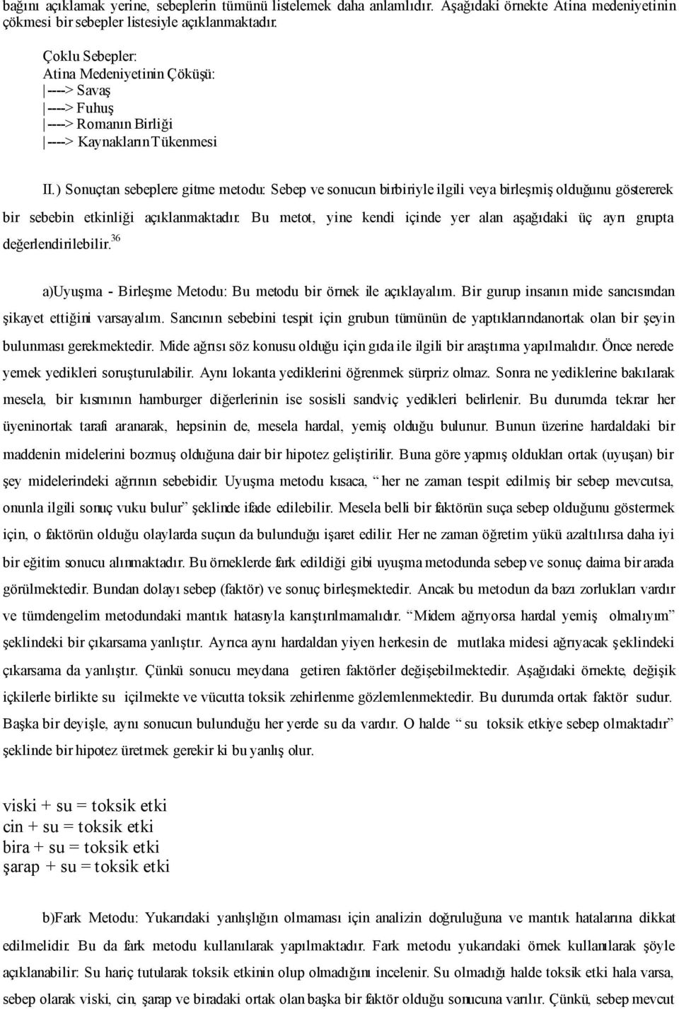 ) Sonuçtan sebeplere gitme metodu: Sebep ve sonucun birbiriyle ilgili veya birleşmiş olduğunu göstererek bir sebebin etkinliği açıklanmaktadır.