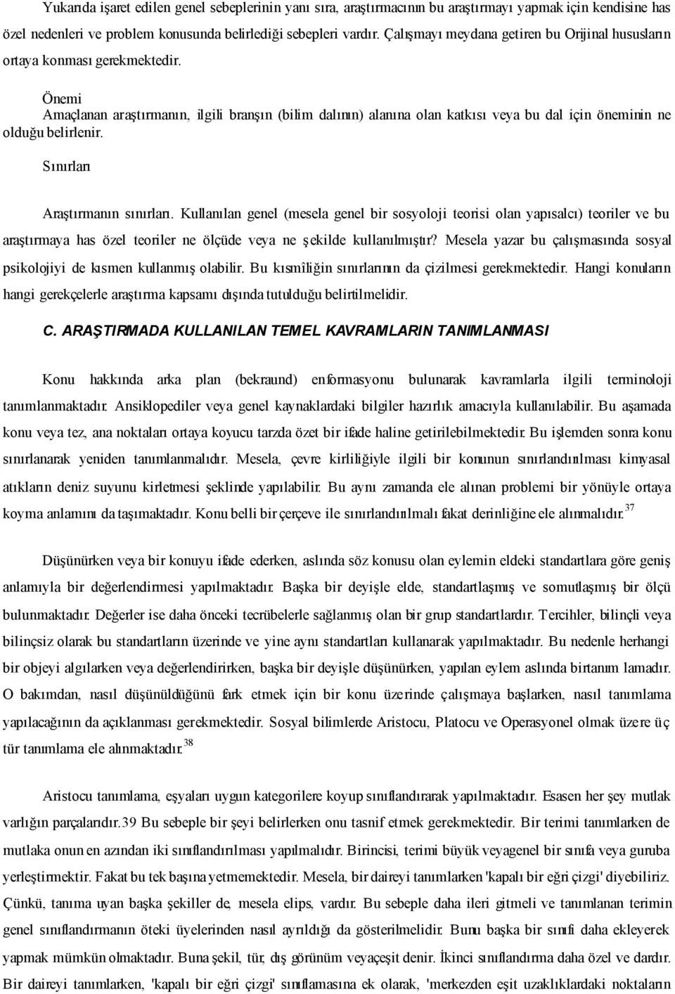 Önemi Amaçlanan araştırmanın, ilgili branşın (bilim dalının) alanına olan katkısı veya bu dal için öneminin ne olduğu belirlenir. Sınırları Araştırmanın sınırları.