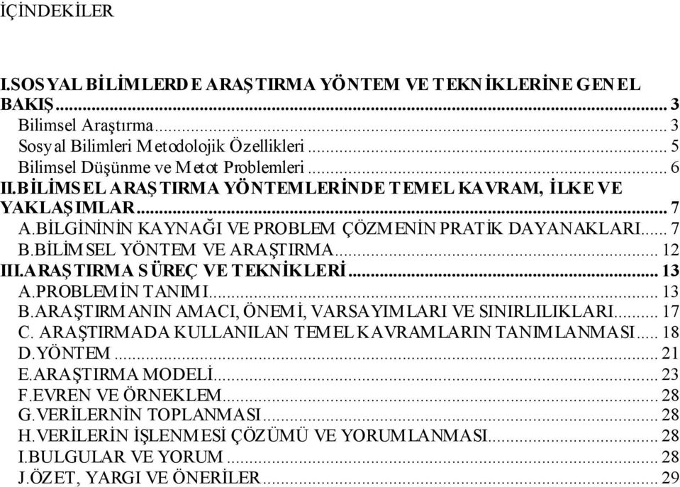 ARAŞTIRMA SÜREÇ VE TEKNİKLERİ... 13 A.PROBLEMİN TANIMI... 13 B.ARAŞTIRMANIN AMACI, ÖNEMİ, VARSAYIMLARI VE SINIRLILIKLARI... 17 C. ARAŞTIRMADA KULLANILAN TEMEL KAVRAMLARIN TANIMLANMASI... 18 D.