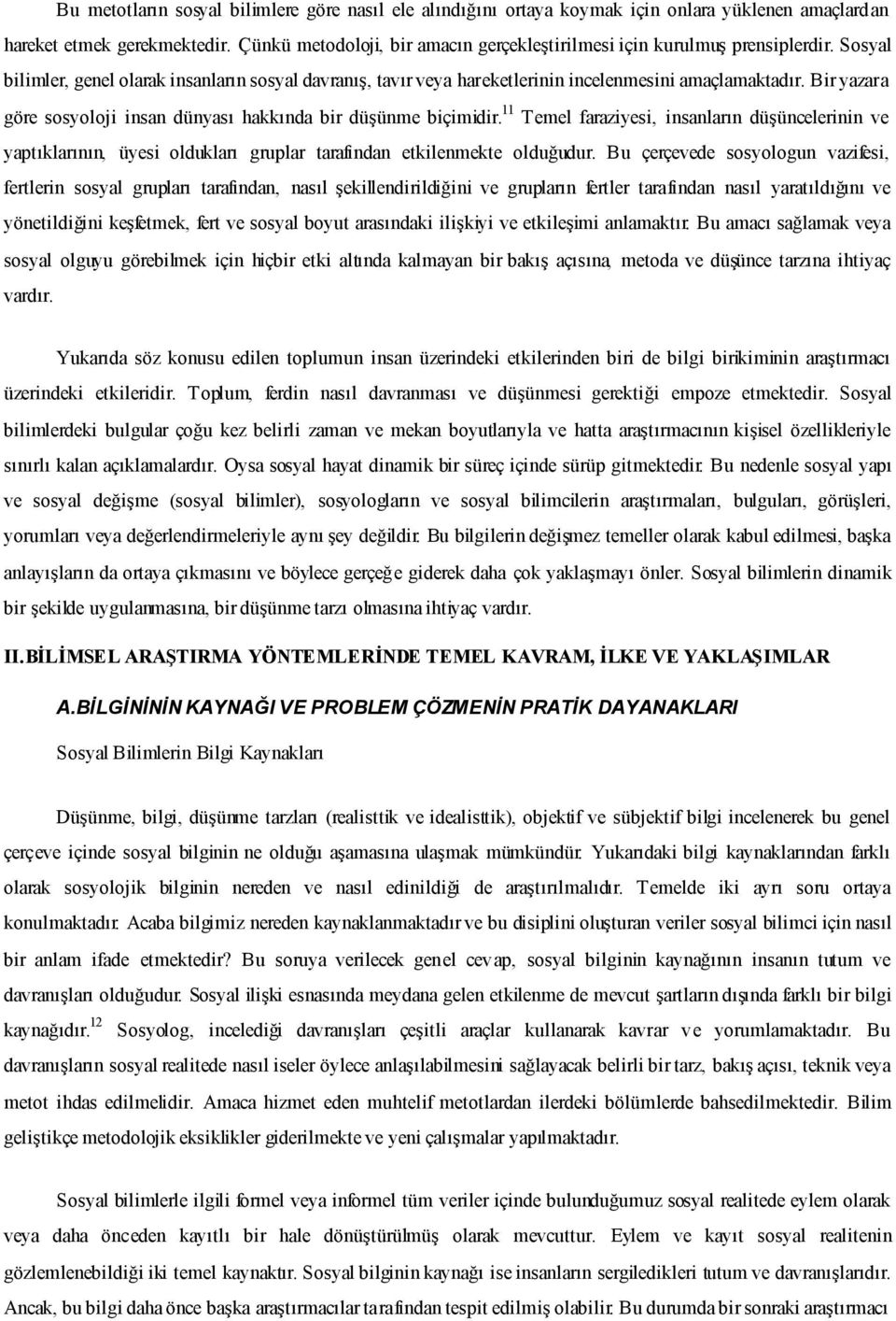 Bir yazara göre sosyoloji insan dünyası hakkında bir düşünme biçimidir. 11 Temel faraziyesi, insanların düşüncelerinin ve yaptıklarının, üyesi oldukları gruplar tarafından etkilenmekte olduğudur.