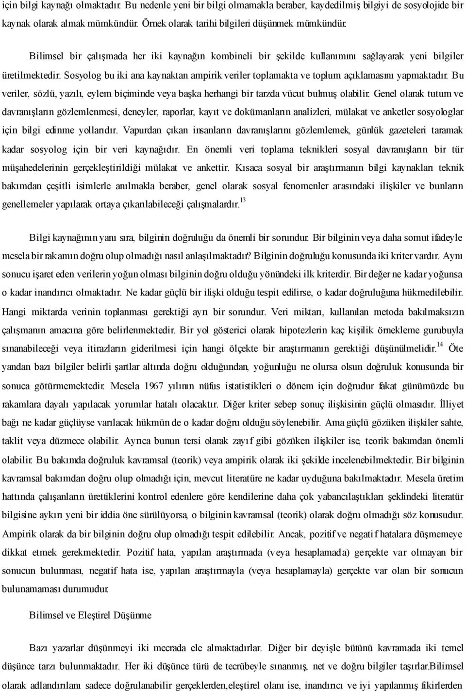 Sosyolog bu iki ana kaynaktan ampirik veriler toplamakta ve toplum açıklamasını yapmaktadır. Bu veriler, sözlü, yazılı, eylem biçiminde veya başka herhangi bir tarzda vücut bulmuş olabilir.