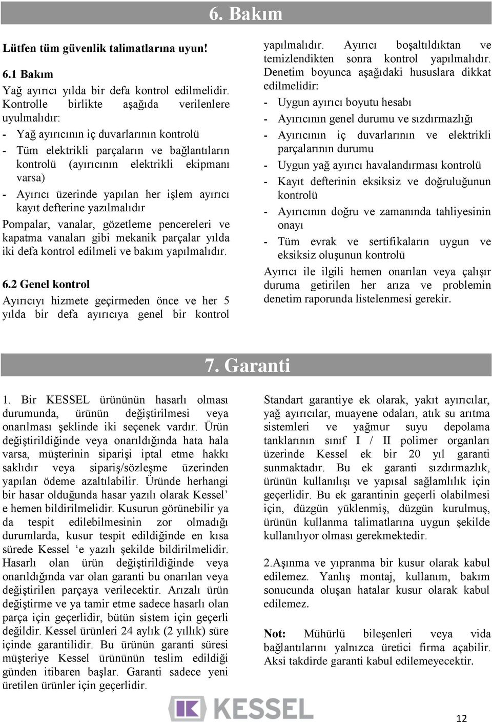 üzerinde yapılan her işlem ayırıcı kayıt defterine yazılmalıdır Pompalar, vanalar, gözetleme pencereleri ve kapatma vanaları gibi mekanik parçalar yılda iki defa kontrol edilmeli ve bakım