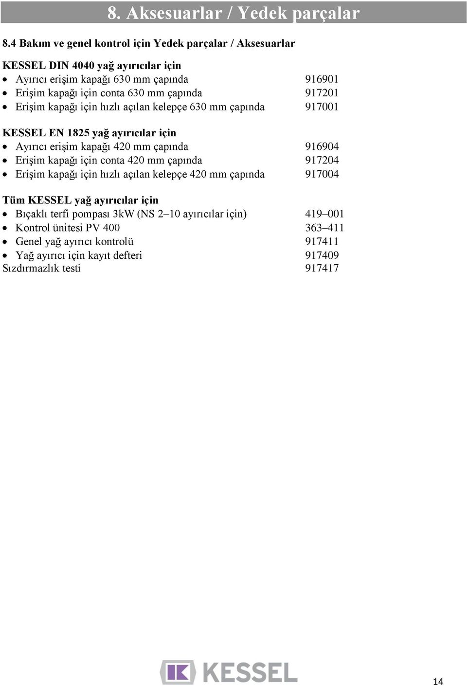 çapında 917201 Erişim kapağı için hızlı açılan kelepçe 630 mm çapında 917001 KESSEL EN 1825 yağ ayırıcılar için Ayırıcı erişim kapağı 420 mm çapında 916904 Erişim kapağı