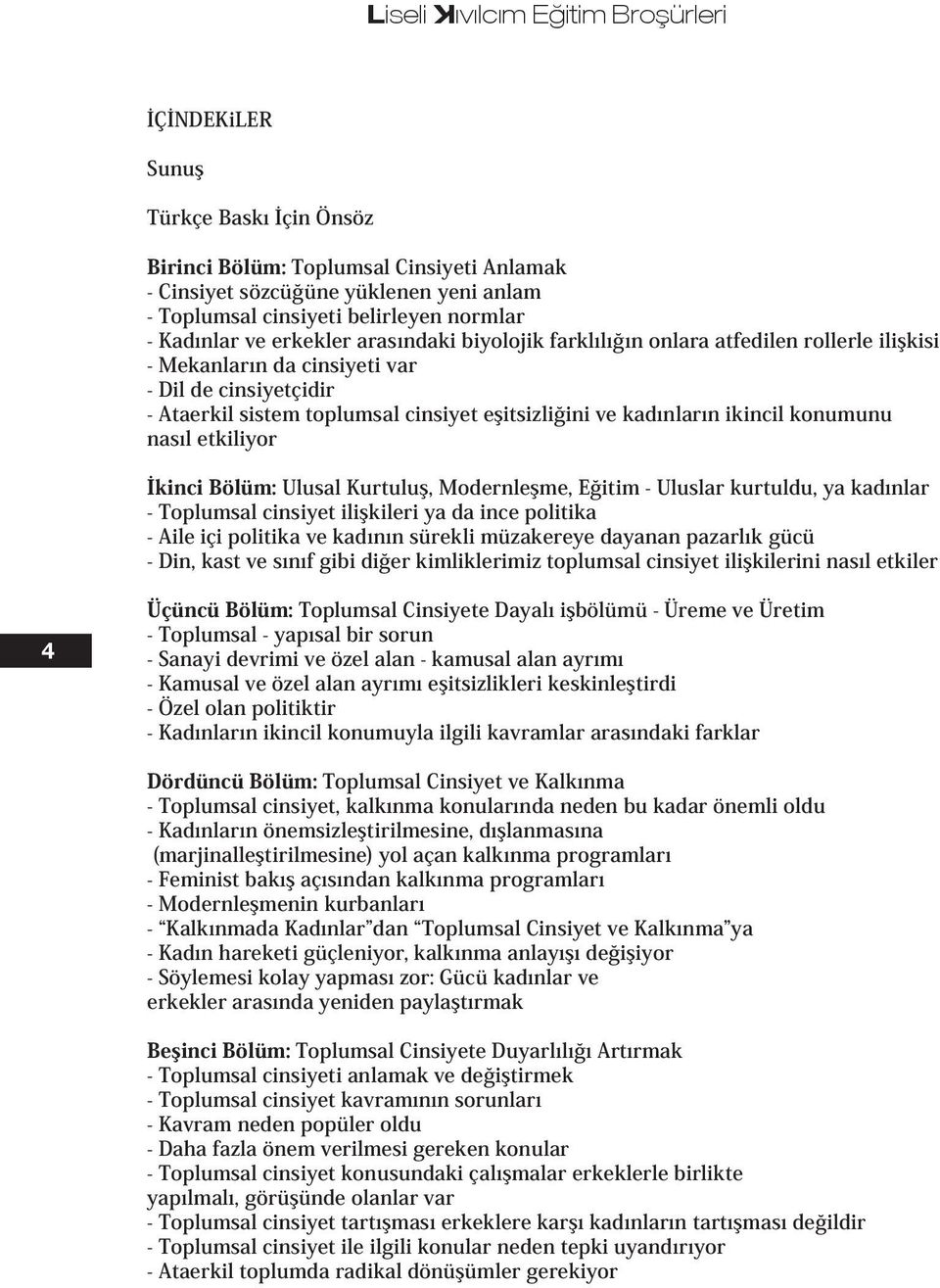 eşitsizliğini ve kadınların ikincil konumunu nasıl etkiliyor İkinci Bölüm: Ulusal Kurtuluş, Modernleşme, Eğitim - Uluslar kurtuldu, ya kadınlar - Toplumsal cinsiyet ilişkileri ya da ince politika -