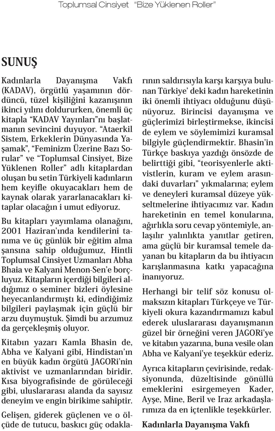 Ataerkil Sistem, Erkeklerin Dünyasında Yaşamak, Feminizm Üzerine Bazı Sorular ve Toplumsal Cinsiyet, Bize Yüklenen Roller adlı kitaplardan oluşan bu setin Türkiyeli kadınların hem keyifle