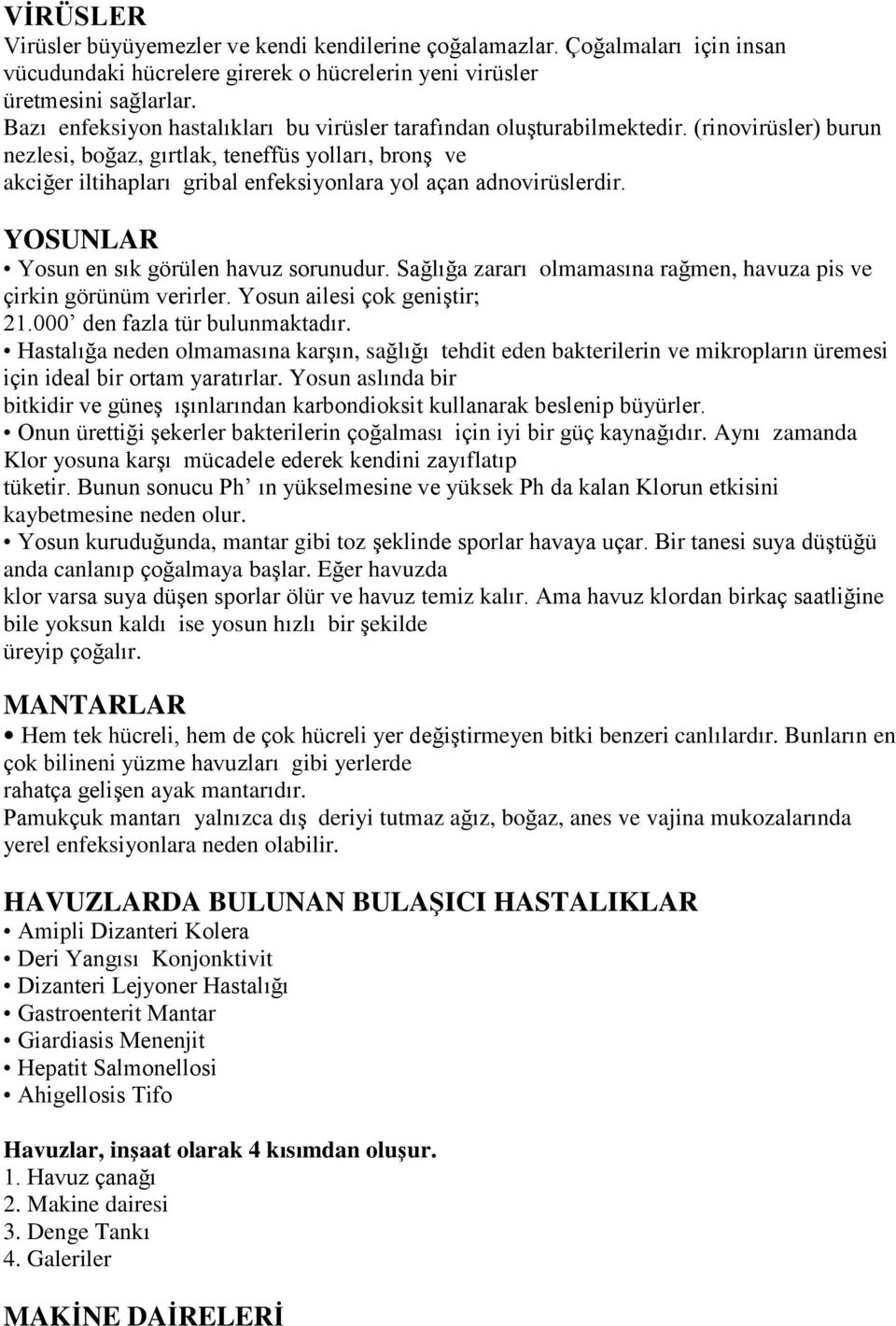 (rinovirüsler) burun nezlesi, boğaz, gırtlak, teneffüs yolları, bronş ve akciğer iltihapları gribal enfeksiyonlara yol açan adnovirüslerdir. YOSUNLAR Yosun en sık görülen havuz sorunudur.