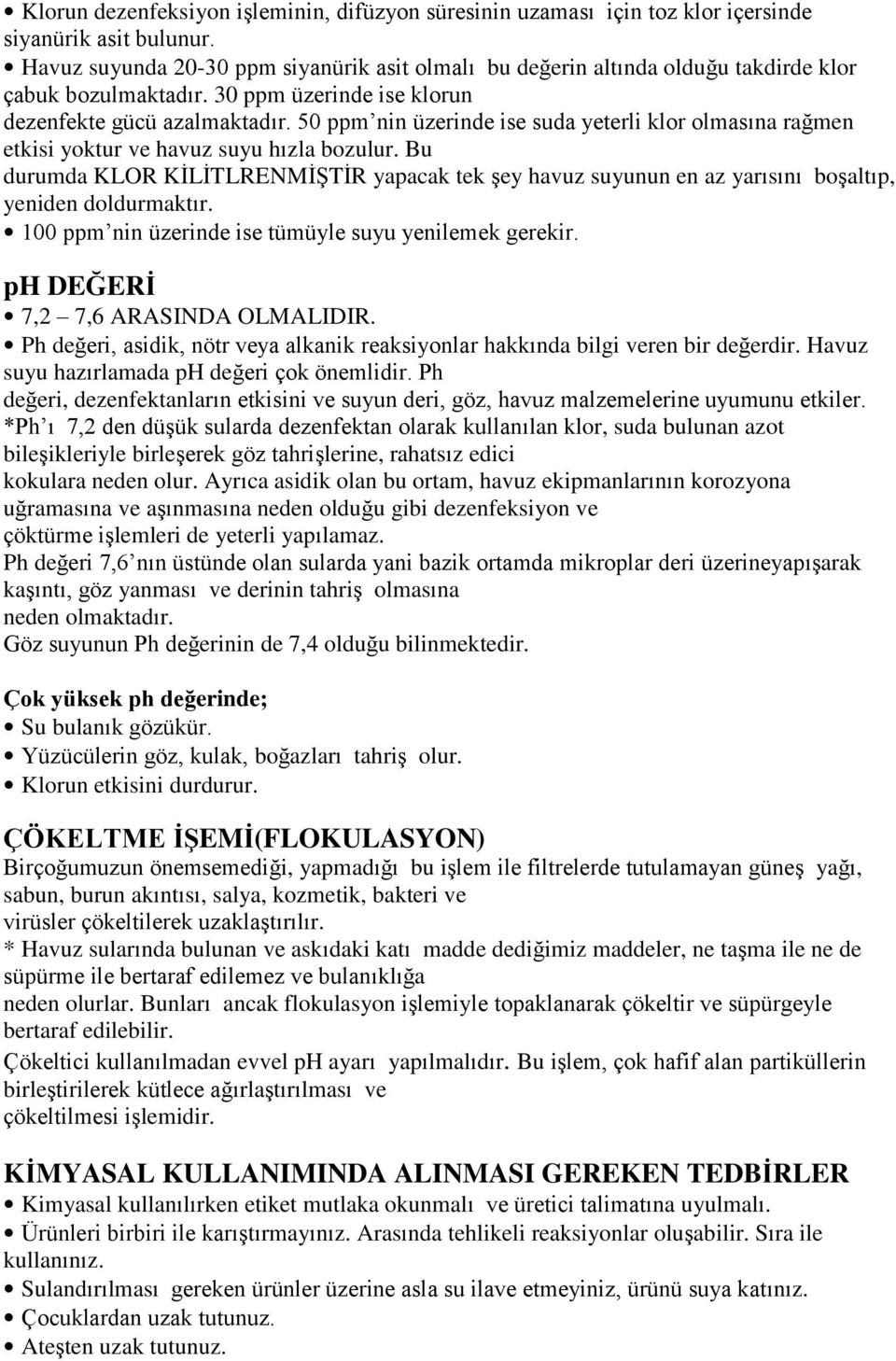 50 ppm nin üzerinde ise suda yeterli klor olmasına rağmen etkisi yoktur ve havuz suyu hızla bozulur.