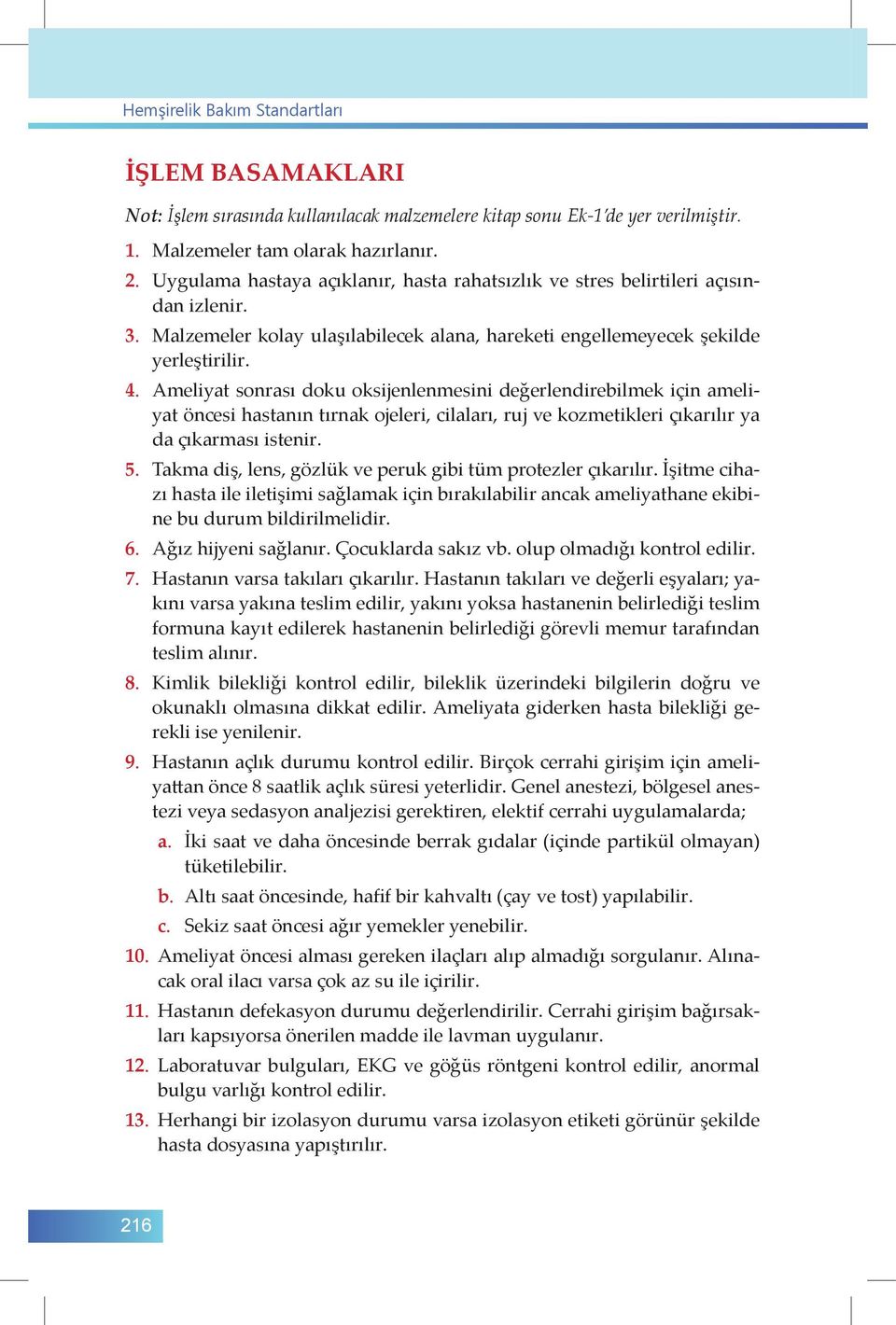 Ameliyat sonrası doku oksijenlenmesini değerlendirebilmek için ameliyat öncesi hastanın tırnak ojeleri, cilaları, ruj ve kozmetikleri çıkarılır ya da çıkarması istenir. 5.