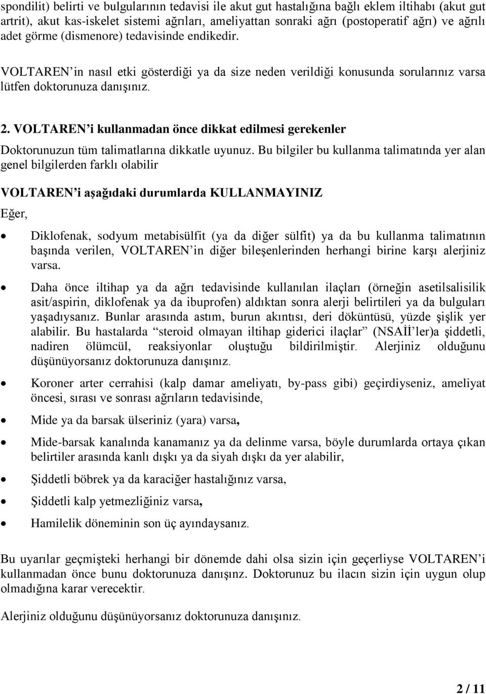 VOLTAREN i kullanmadan önce dikkat edilmesi gerekenler Doktorunuzun tüm talimatlarına dikkatle uyunuz.