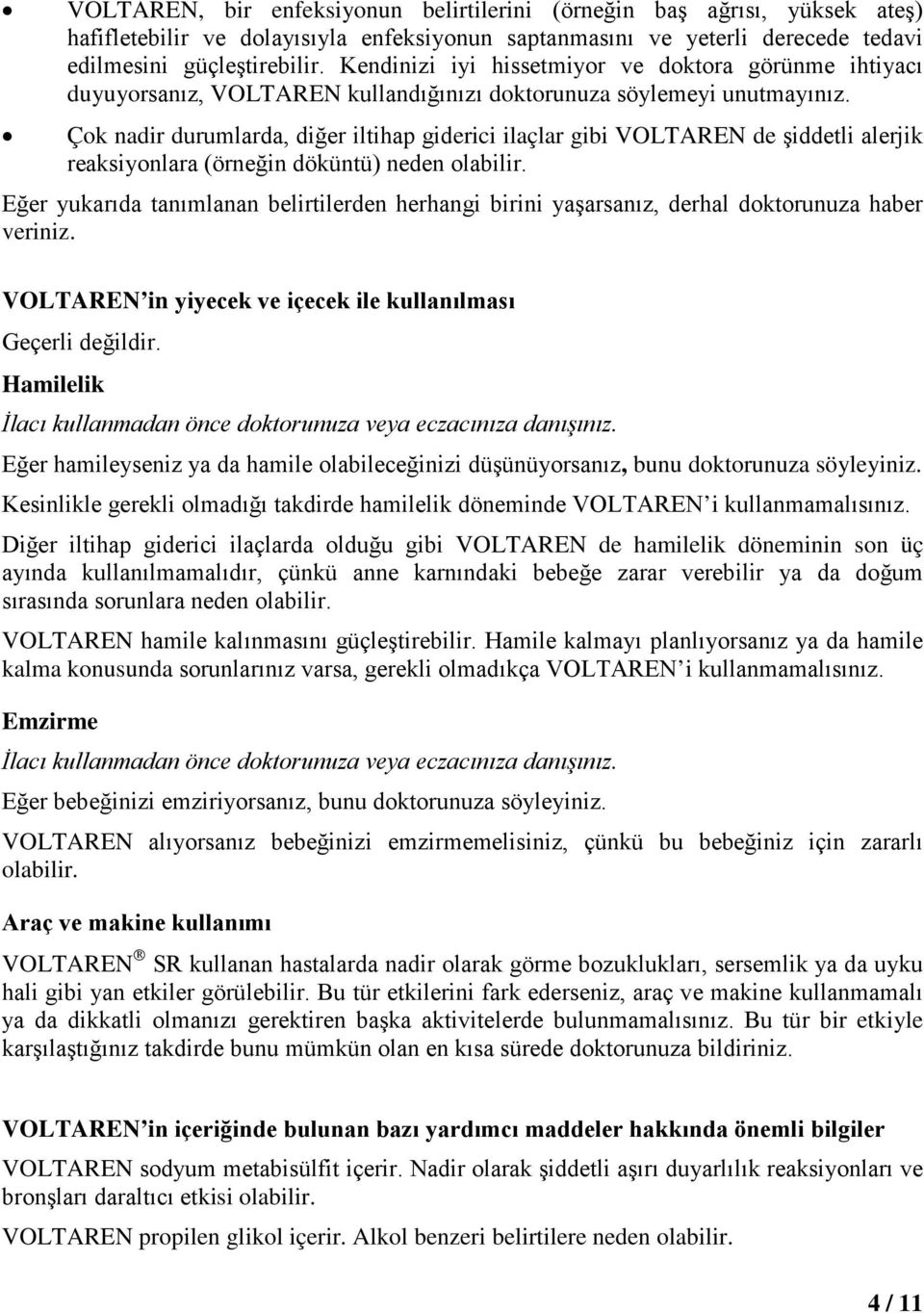 Çok nadir durumlarda, diğer iltihap giderici ilaçlar gibi VOLTAREN de şiddetli alerjik reaksiyonlara (örneğin döküntü) neden olabilir.