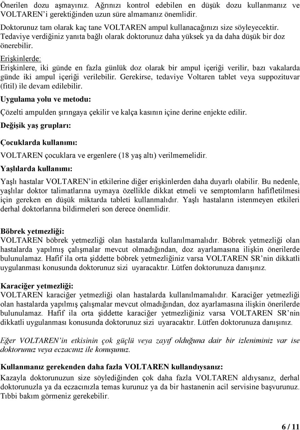 Erişkinlerde: Erişkinlere, iki günde en fazla günlük doz olarak bir ampul içeriği verilir, bazı vakalarda günde iki ampul içeriği verilebilir.