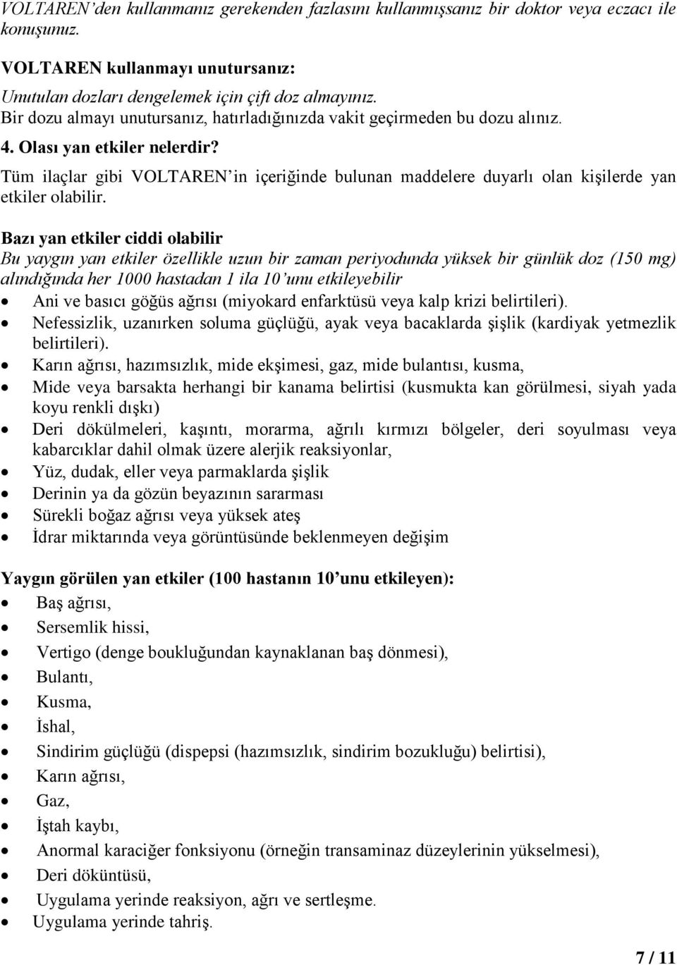 Tüm ilaçlar gibi VOLTAREN in içeriğinde bulunan maddelere duyarlı olan kişilerde yan etkiler olabilir.