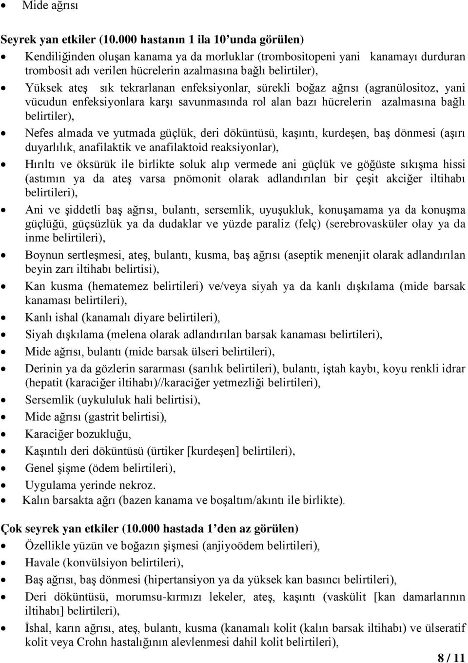 tekrarlanan enfeksiyonlar, sürekli boğaz ağrısı (agranülositoz, yani vücudun enfeksiyonlara karşı savunmasında rol alan bazı hücrelerin azalmasına bağlı belirtiler), Nefes almada ve yutmada güçlük,