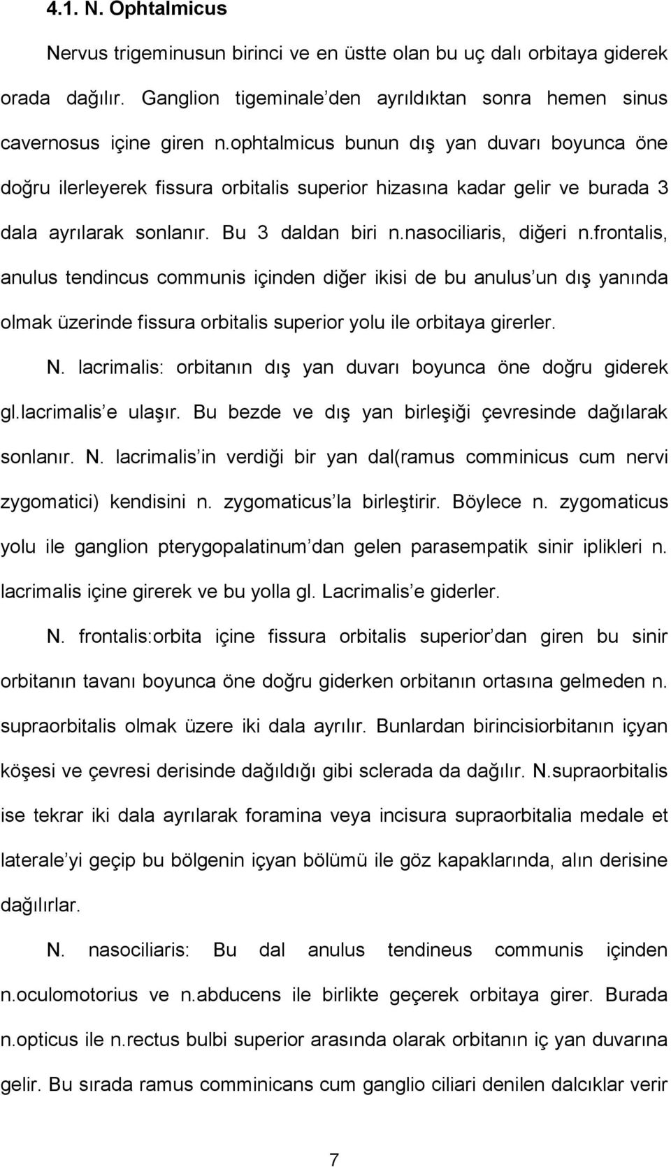 frontalis, anulus tendincus communis içinden diğer ikisi de bu anulus un dış yanında olmak üzerinde fissura orbitalis superior yolu ile orbitaya girerler. N.