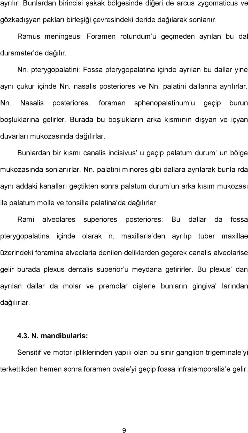 nasalis posteriores ve Nn. palatini dallarına ayrılırlar. Nn. Nasalis posteriores, foramen sphenopalatinum u geçip burun boşluklarına gelirler.