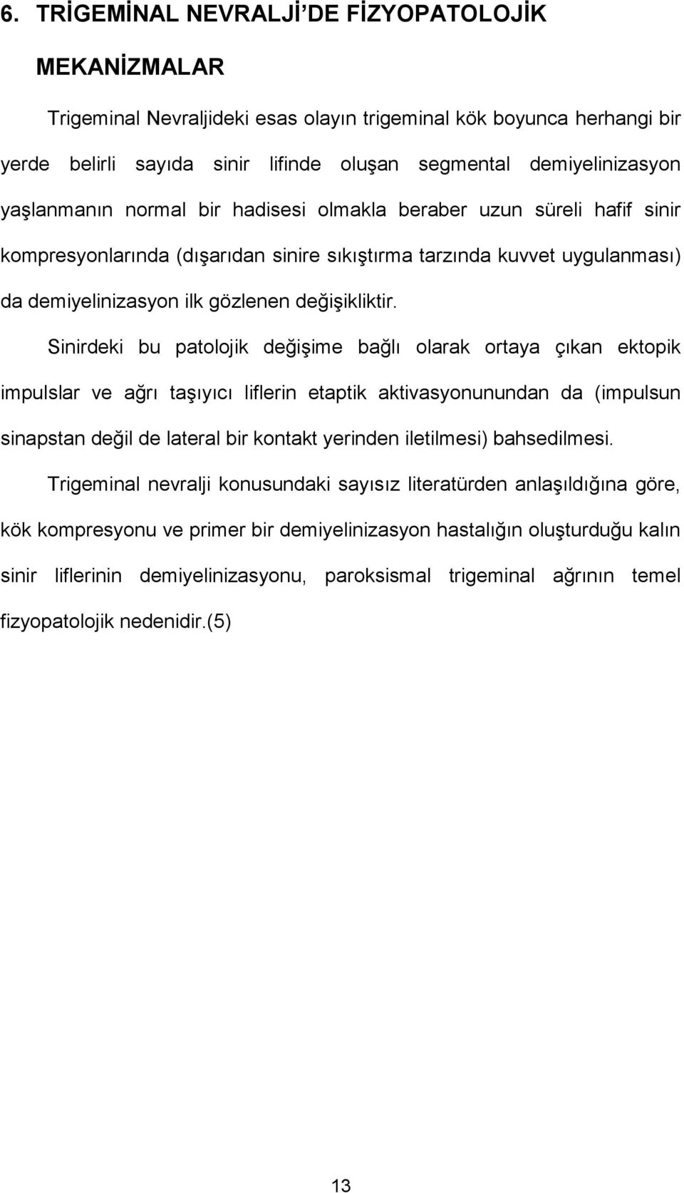 Sinirdeki bu patolojik değişime bağlı olarak ortaya çıkan ektopik impulslar ve ağrı taşıyıcı liflerin etaptik aktivasyonunundan da (impulsun sinapstan değil de lateral bir kontakt yerinden