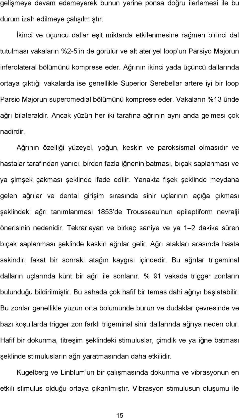 Ağrının ikinci yada üçüncü dallarında ortaya çıktığı vakalarda ise genellikle Superior Serebellar artere iyi bir loop Parsio Majorun superomedial bölümünü komprese eder.